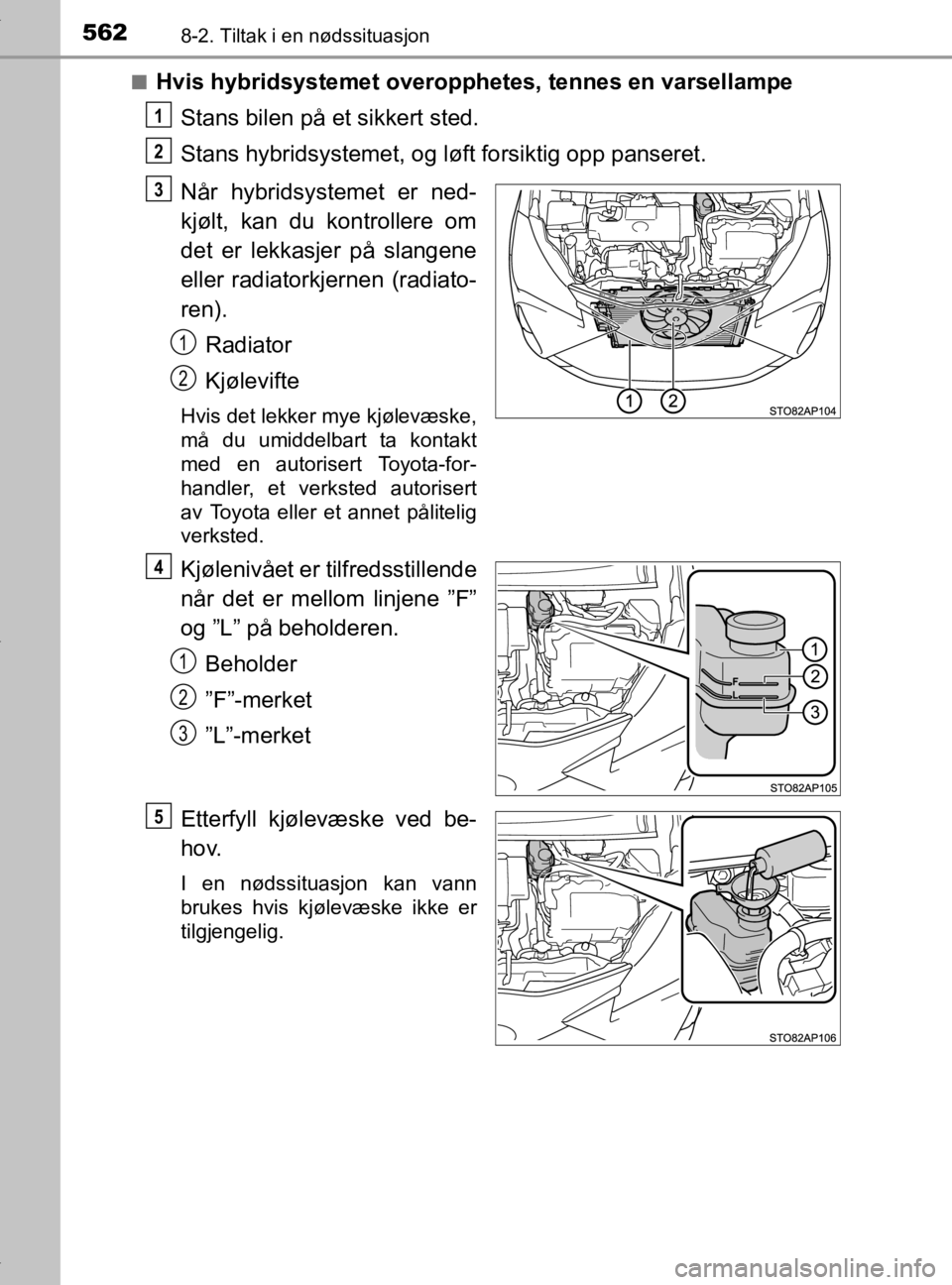 TOYOTA YARIS 2020 Instruksjoner for bruk (in Norwegian) 5628-2. Tiltak i en nødssituasjon
YARIS_HV_OM_Europe_OM52A96NOn
Hvis hybridsystemet
overopphetes, tennes en varsellampe
Stans bilen på et sikkert sted.
Stans hybridsystemet, og lø ft forsiktig opp TOYOTA YARIS 2020 Instruksjoner for bruk (in Norwegian) 5628-2. Tiltak i en nødssituasjon
YARIS_HV_OM_Europe_OM52A96NOn
Hvis hybridsystemet
overopphetes, tennes en varsellampe
Stans bilen på et sikkert sted.
Stans hybridsystemet, og lø ft forsiktig opp