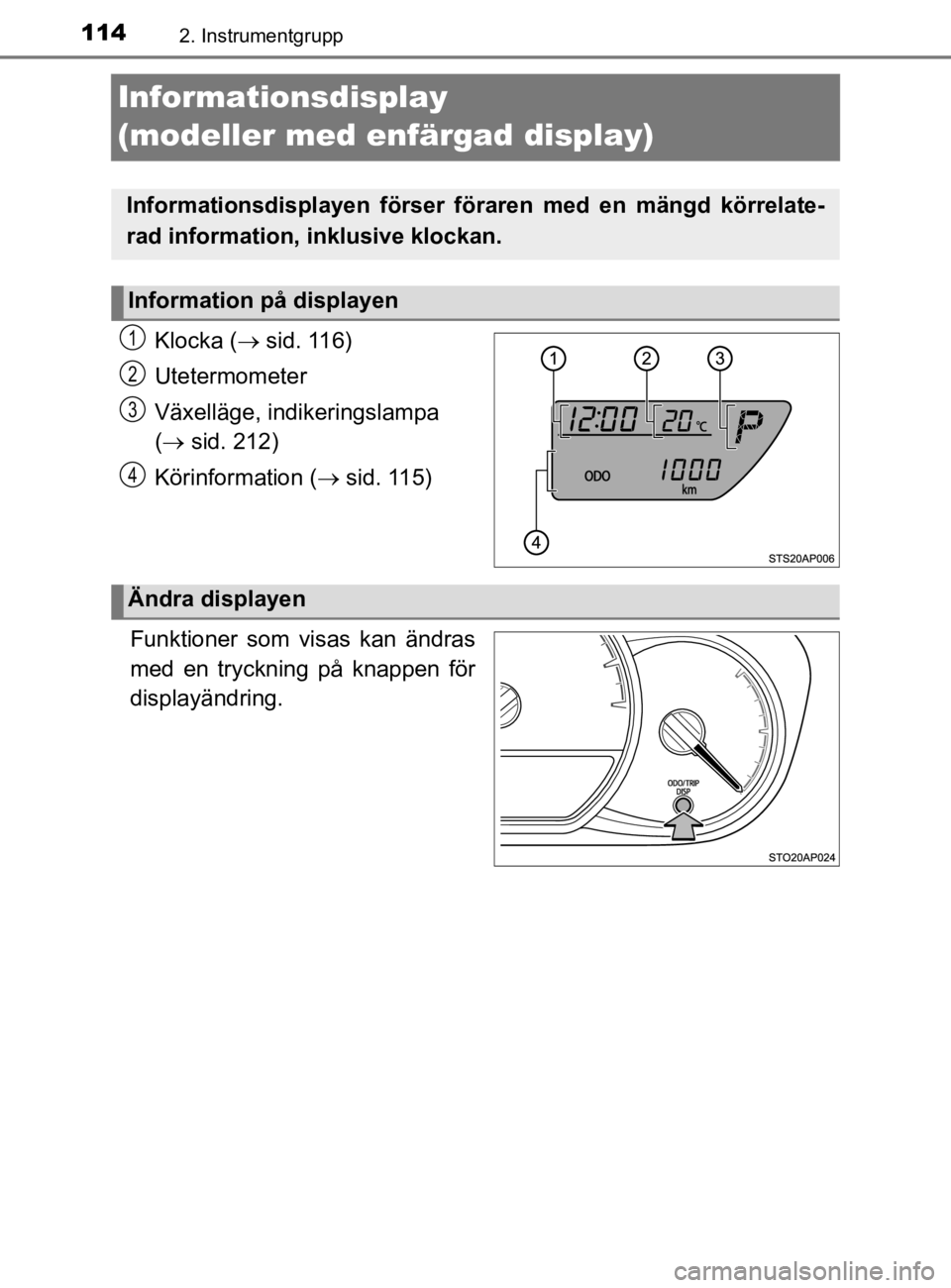 TOYOTA YARIS 2020 Bruksanvisningar (in Swedish) 1142. Instrumentgrupp
YARIS_HV_OM_Europe_OM52A96SE
Informationsdisplay
(modeller med enfärgad display)
Klocka (sid. 116)
Utetermometer
Växelläge, indikeringslampa
( sid. 212)
Körinformati TOYOTA YARIS 2020 Bruksanvisningar (in Swedish) 1142. Instrumentgrupp
YARIS_HV_OM_Europe_OM52A96SE
Informationsdisplay
(modeller med enfärgad display)
Klocka (sid. 116)
Utetermometer
Växelläge, indikeringslampa
( sid. 212)
Körinformati