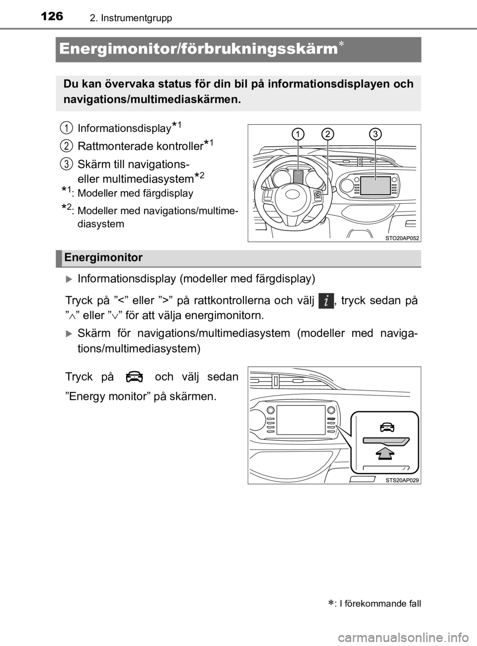 TOYOTA YARIS 2020  Bruksanvisningar (in Swedish) 1262. Instrumentgrupp
YARIS_HV_OM_Europe_OM52A96SE
Energimonitor/förbrukningsskärm
Informationsdisplay*1
Rattmonterade kontroller*1
Skärm till navigations- 
eller multimediasystem
*2
*1: Modelle