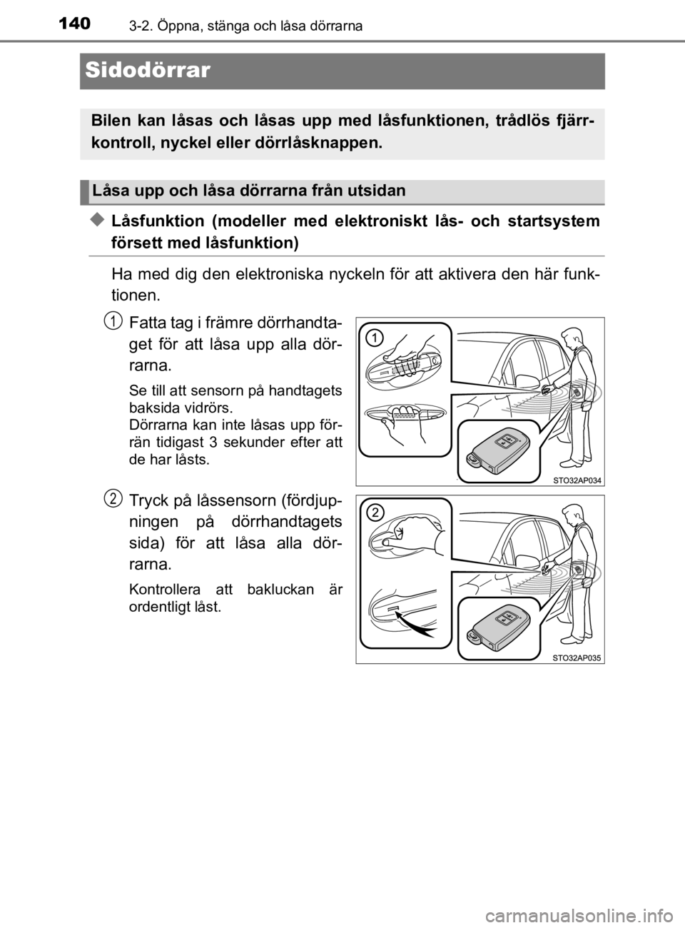 TOYOTA YARIS 2020  Bruksanvisningar (in Swedish) 1403-2. Öppna, stänga och låsa dörrarna
YARIS_HV_OM_Europe_OM52A96SE
Sidodörrar
uLåsfunktion (modeller med elektroniskt lås- och startsystem
försett med låsfunktion)
Ha med dig den elektronis