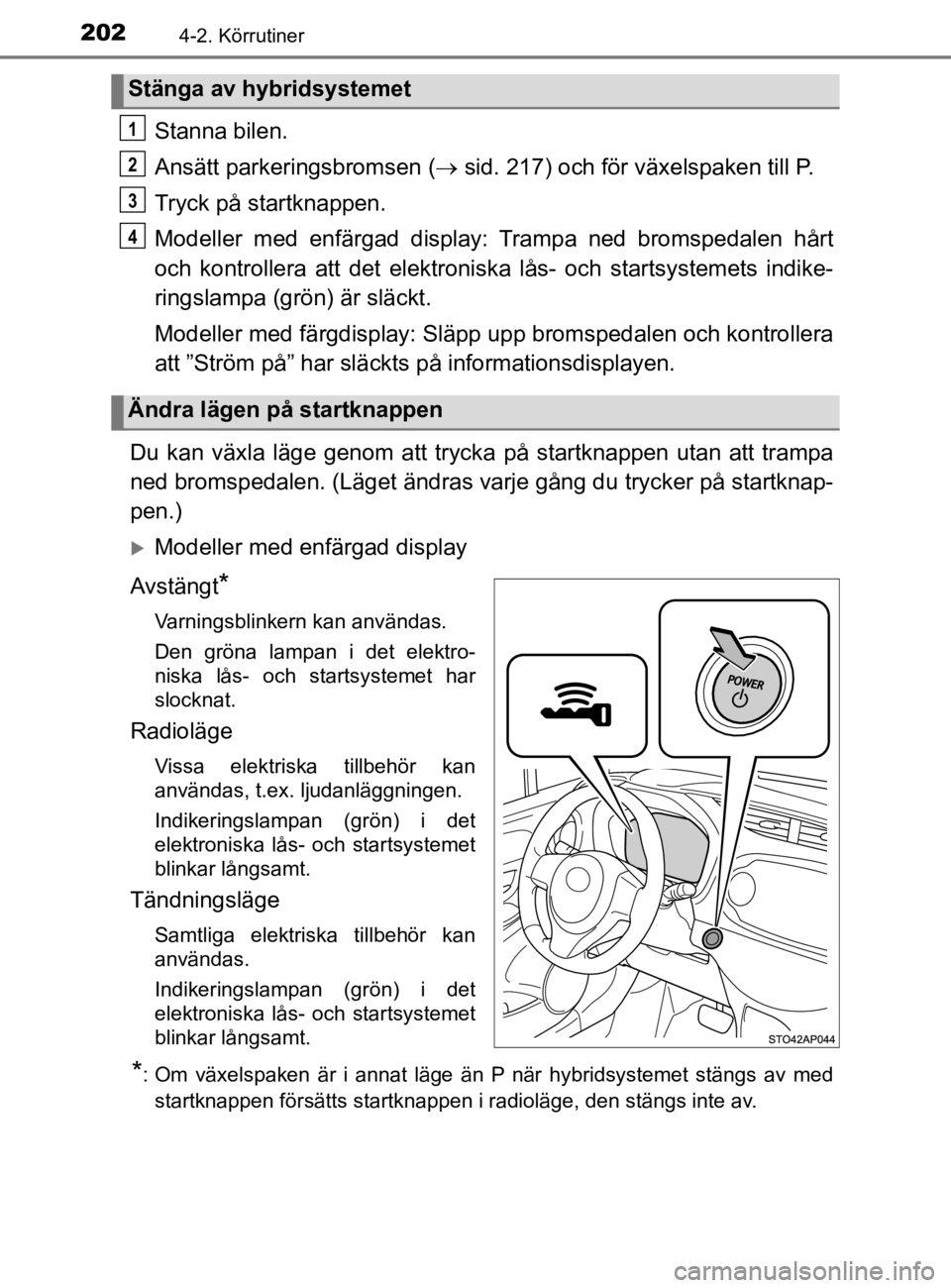 TOYOTA YARIS 2020 Bruksanvisningar (in Swedish) 2024-2. Körrutiner
YARIS_HV_OM_Europe_OM52A96SE
Stanna bilen.
Ansätt parkeringsbromsen (sid. 217) och för växelspaken till P.
Tryck på startknappen.
Modeller med enfärgad display: Trampa ned TOYOTA YARIS 2020 Bruksanvisningar (in Swedish) 2024-2. Körrutiner
YARIS_HV_OM_Europe_OM52A96SE
Stanna bilen.
Ansätt parkeringsbromsen (sid. 217) och för växelspaken till P.
Tryck på startknappen.
Modeller med enfärgad display: Trampa ned