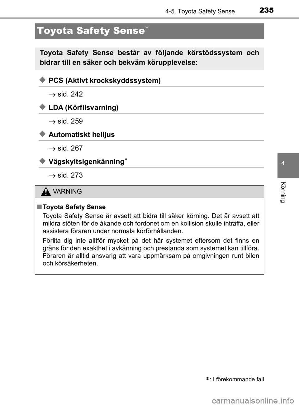 TOYOTA YARIS 2020  Bruksanvisningar (in Swedish) 235
4
4-5. Toyota Safety Sense
Körning
YARIS_HV_OM_Europe_OM52A96SE
Toyota Safety Sense
uPCS (Aktivt krockskyddssystem)
sid. 242
uLDA (Körfilsvarning)
sid. 259
uAutomatiskt helljus
sid. 