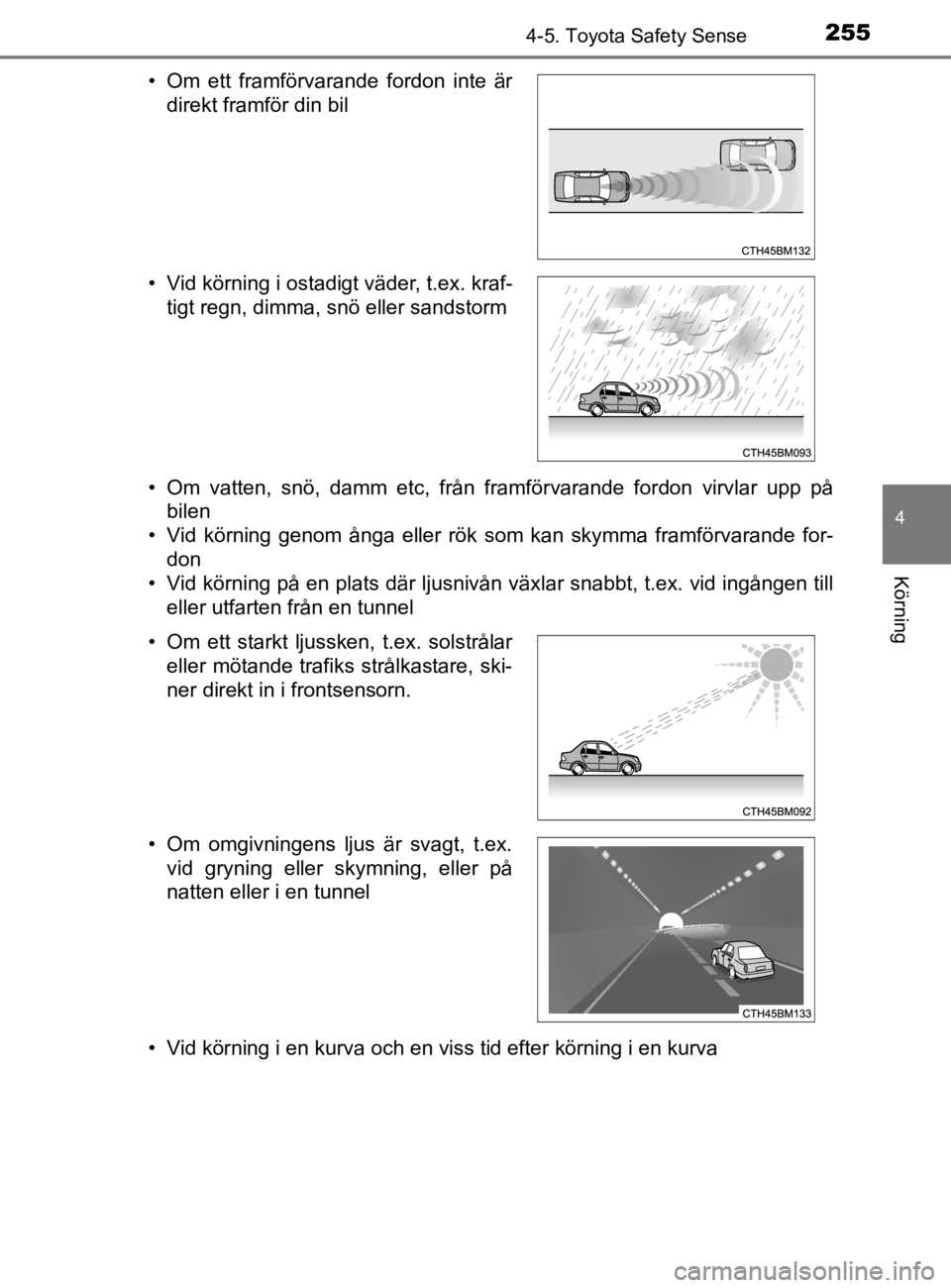 TOYOTA YARIS 2020 Bruksanvisningar (in Swedish) 2554-5. Toyota Safety Sense
4
Körning
YARIS_HV_OM_Europe_OM52A96SE• Om vatten, snö, damm etc, från framförvarande fordon virvlar upp på
bilen
• Vid körning genom ånga eller rök som kan sky TOYOTA YARIS 2020 Bruksanvisningar (in Swedish) 2554-5. Toyota Safety Sense
4
Körning
YARIS_HV_OM_Europe_OM52A96SE• Om vatten, snö, damm etc, från framförvarande fordon virvlar upp på
bilen
• Vid körning genom ånga eller rök som kan sky