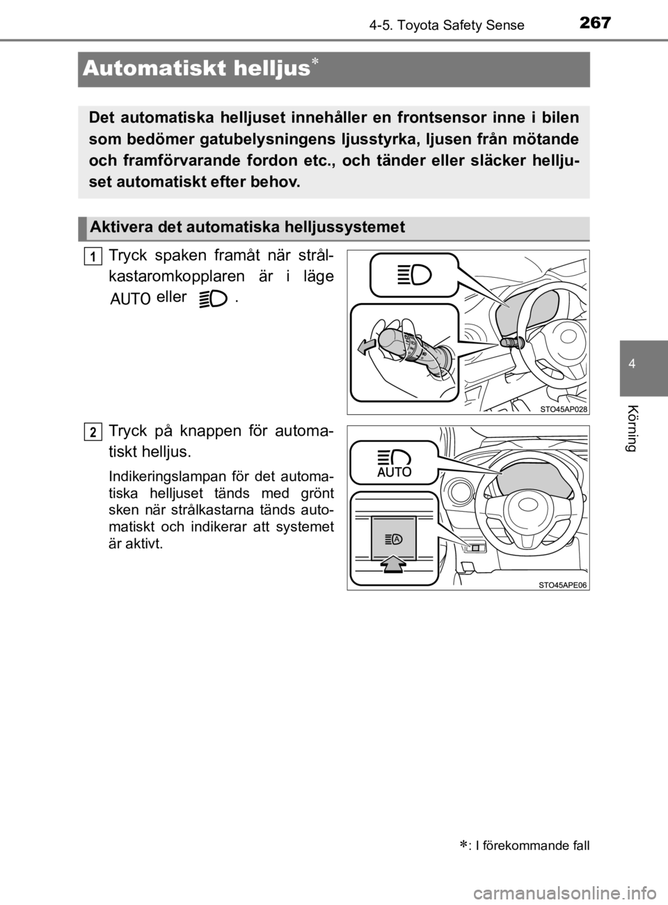 TOYOTA YARIS 2020 Bruksanvisningar (in Swedish) 267
4
4-5. Toyota Safety Sense
Körning
YARIS_HV_OM_Europe_OM52A96SE
Automatiskt helljus
Tryck spaken framåt när strål-
kastaromkopplaren är i läge eller .
Tryck på knappen för automa-
tisk TOYOTA YARIS 2020 Bruksanvisningar (in Swedish) 267
4
4-5. Toyota Safety Sense
Körning
YARIS_HV_OM_Europe_OM52A96SE
Automatiskt helljus
Tryck spaken framåt när strål-
kastaromkopplaren är i läge eller .
Tryck på knappen för automa-
tisk