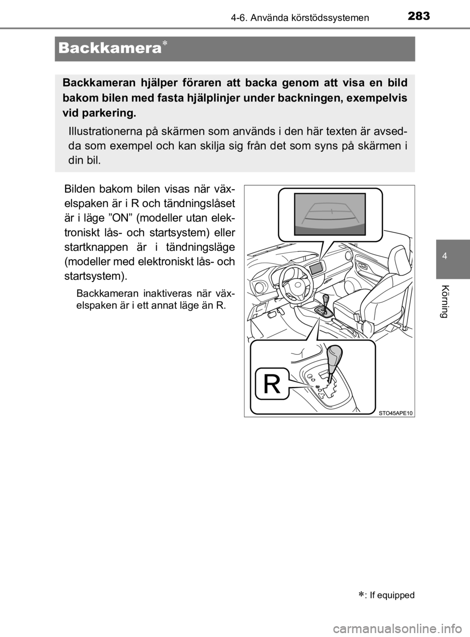 TOYOTA YARIS 2020  Bruksanvisningar (in Swedish) 283
4
4-6. Använda körstödssystemen
Körning
YARIS_HV_OM_Europe_OM52A96SE
Backkamera
Bilden bakom bilen visas när väx-
elspaken är i R och tändningslåset
är i läge ”ON” (modeller utan