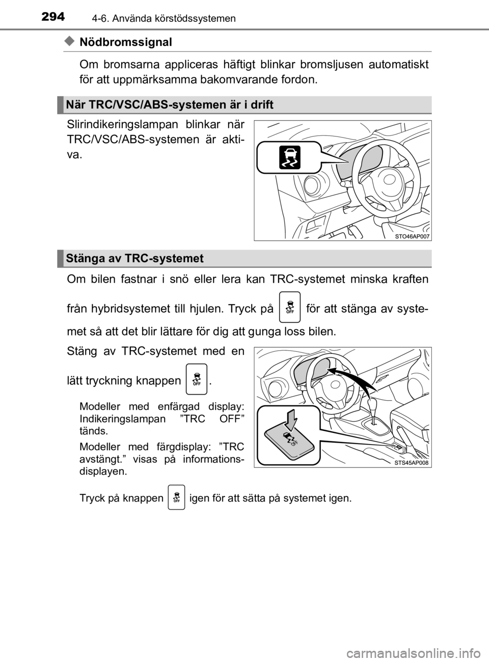 TOYOTA YARIS 2020  Bruksanvisningar (in Swedish) 2944-6. Använda körstödssystemen
YARIS_HV_OM_Europe_OM52A96SE
uNödbromssignal
Om bromsarna appliceras häftigt blinkar bromsljusen automatiskt
för att uppmärksamma bakomvarande fordon.
Slirindik