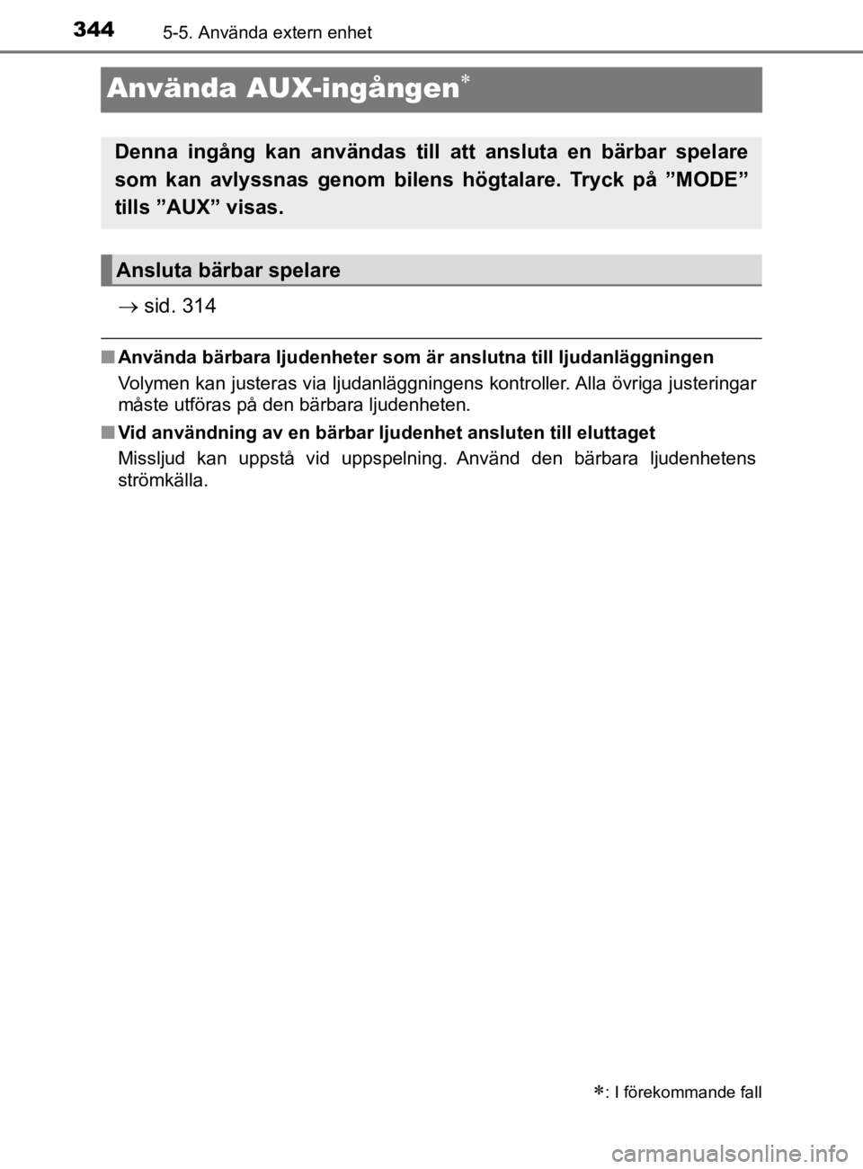 TOYOTA YARIS 2020 Bruksanvisningar (in Swedish) 3445-5. Använda extern enhet
YARIS_HV_OM_Europe_OM52A96SE
Använda AUX-ingången
sid. 314
nAnvända bärbara ljudenheter som är anslutna till ljudanläggningen
Volymen kan justeras via ljudan TOYOTA YARIS 2020 Bruksanvisningar (in Swedish) 3445-5. Använda extern enhet
YARIS_HV_OM_Europe_OM52A96SE
Använda AUX-ingången
sid. 314
nAnvända bärbara ljudenheter som är anslutna till ljudanläggningen
Volymen kan justeras via ljudan