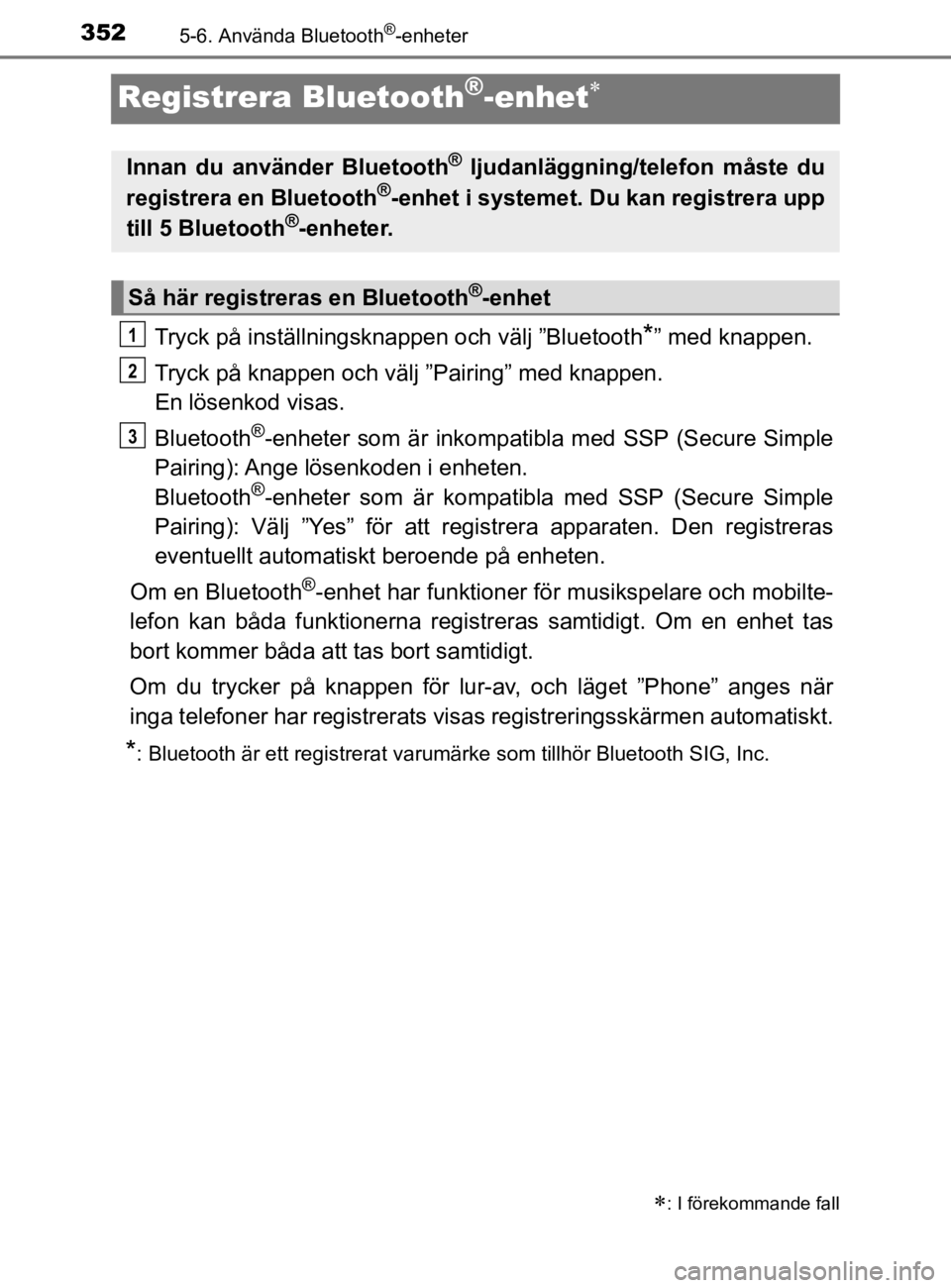 TOYOTA YARIS 2020 Bruksanvisningar (in Swedish) 3525-6. Använda Bluetooth®-enheter
YARIS_HV_OM_Europe_OM52A96SE
Registrera Bluetooth®-enhet
Tryck på inställningsknappen och välj ”Bluetooth*” med knappen.
Tryck på knappen och välj TOYOTA YARIS 2020 Bruksanvisningar (in Swedish) 3525-6. Använda Bluetooth®-enheter
YARIS_HV_OM_Europe_OM52A96SE
Registrera Bluetooth®-enhet
Tryck på inställningsknappen och välj ”Bluetooth*” med knappen.
Tryck på knappen och välj