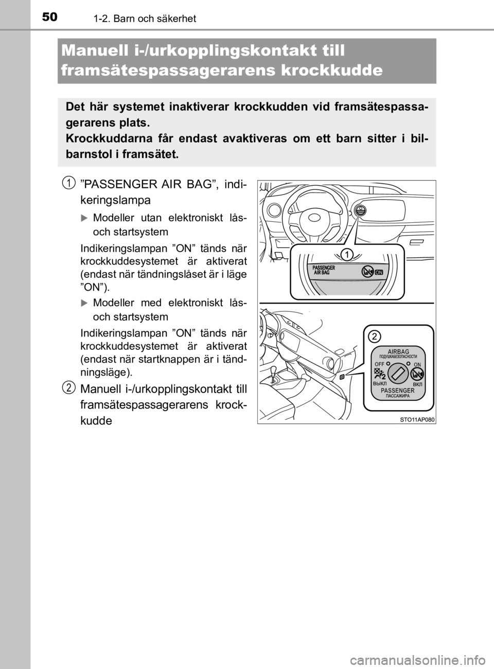 TOYOTA YARIS 2020 Bruksanvisningar (in Swedish) 501-2. Barn och säkerhet
YARIS_HV_OM_Europe_OM52A96SE
Manuell i-/urkopplingskontakt till
framsätespassagera rens krockkudde
”PASSENGER AIR BAG”, indi-
keringslampa
Modeller utan elektronis TOYOTA YARIS 2020 Bruksanvisningar (in Swedish) 501-2. Barn och säkerhet
YARIS_HV_OM_Europe_OM52A96SE
Manuell i-/urkopplingskontakt till
framsätespassagera rens krockkudde
”PASSENGER AIR BAG”, indi-
keringslampa
Modeller utan elektronis