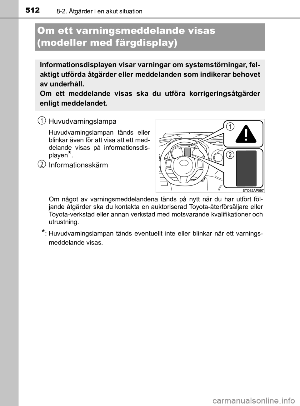 TOYOTA YARIS 2020  Bruksanvisningar (in Swedish) 5128-2. Åtgärder i en akut situation
YARIS_HV_OM_Europe_OM52A96SE
Om ett varningsmeddelande visas 
(modeller med färgdisplay)
Huvudvarningslampa
Huvudvarningslampan tänds eller
blinkar även för 