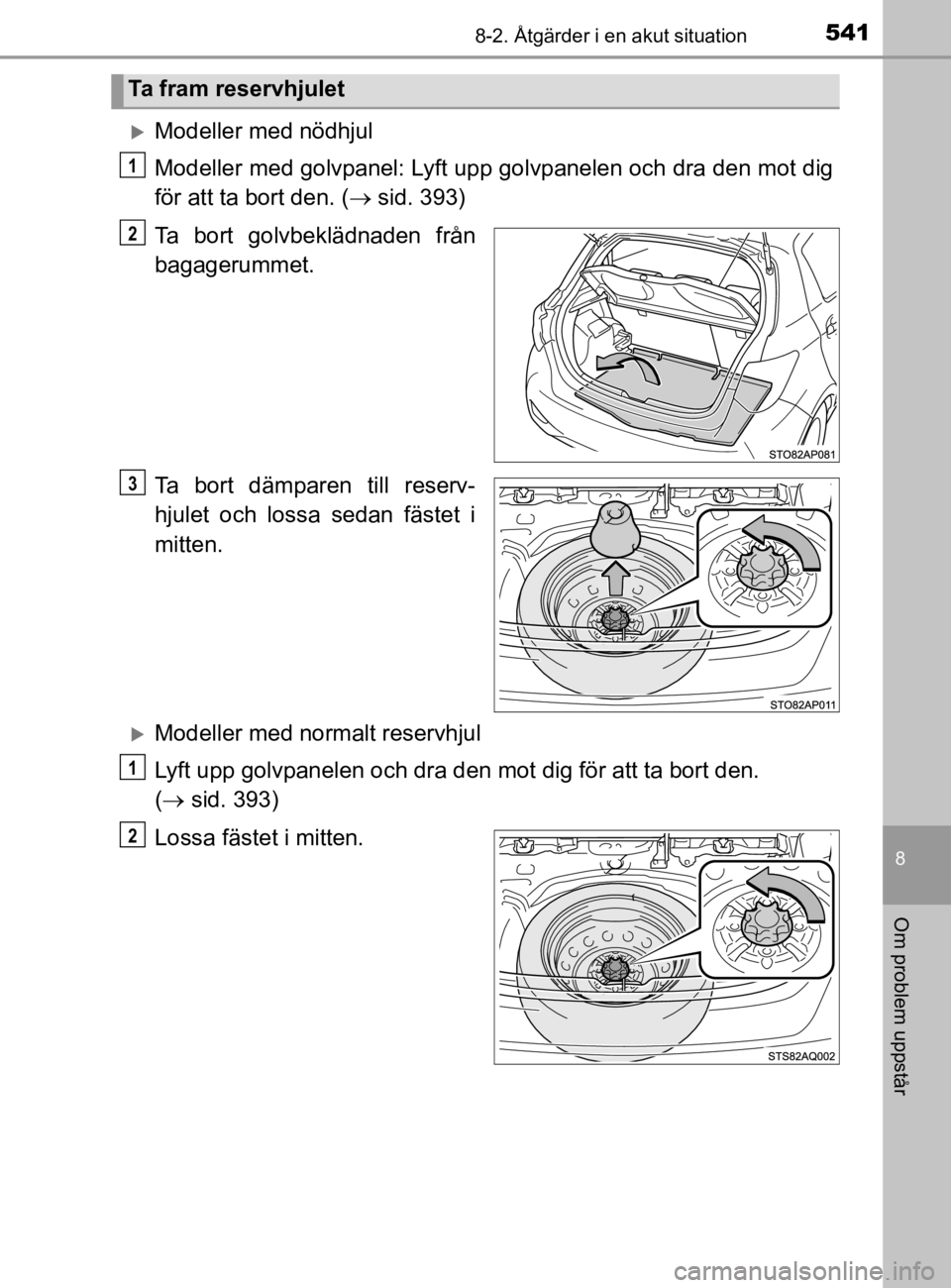 TOYOTA YARIS 2020 Bruksanvisningar (in Swedish) 5418-2. Åtgärder i en akut situation
8
Om problem uppstår
YARIS_HV_OM_Europe_OM52A96SE
Modeller med nödhjul
Modeller med golvpanel: Lyft upp golvpanelen och dra den mot dig
för att ta bort den TOYOTA YARIS 2020 Bruksanvisningar (in Swedish) 5418-2. Åtgärder i en akut situation
8
Om problem uppstår
YARIS_HV_OM_Europe_OM52A96SE
Modeller med nödhjul
Modeller med golvpanel: Lyft upp golvpanelen och dra den mot dig
för att ta bort den
