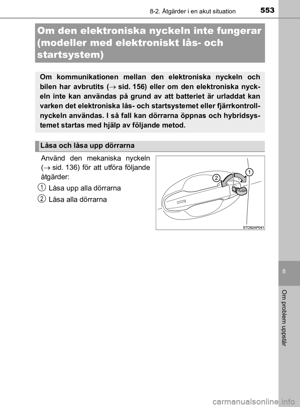 TOYOTA YARIS 2020 Bruksanvisningar (in Swedish) 5538-2. Åtgärder i en akut situation
8
Om problem uppstår
YARIS_HV_OM_Europe_OM52A96SE
Om den elektroniska nyckeln inte fungerar
(modeller med elektroniskt lås- och
startsystem)
Använd den meka TOYOTA YARIS 2020 Bruksanvisningar (in Swedish) 5538-2. Åtgärder i en akut situation
8
Om problem uppstår
YARIS_HV_OM_Europe_OM52A96SE
Om den elektroniska nyckeln inte fungerar
(modeller med elektroniskt lås- och
startsystem)
Använd den meka