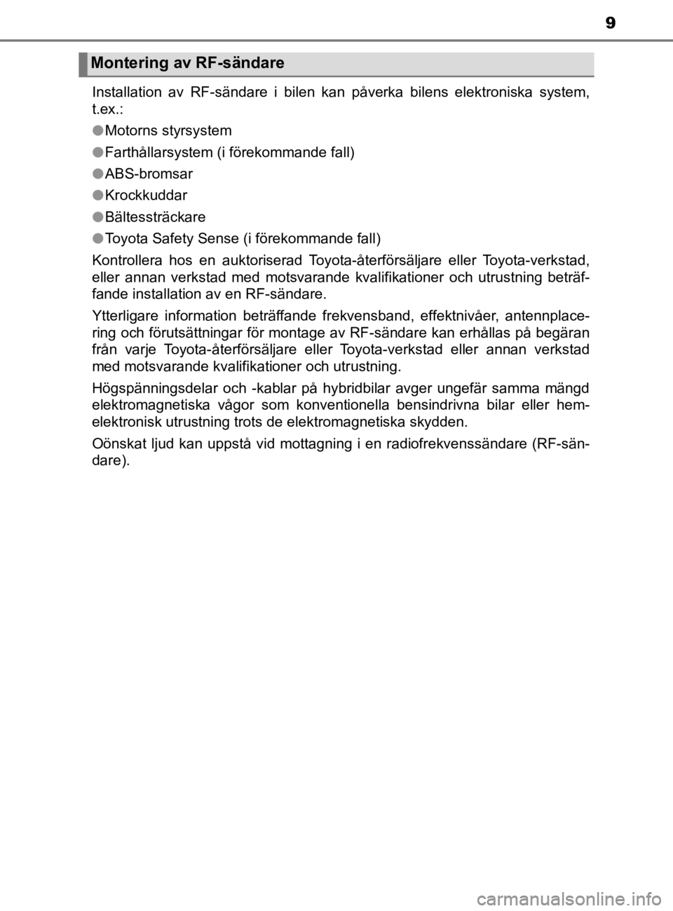 TOYOTA YARIS 2020  Bruksanvisningar (in Swedish) 9
YARIS_HV_OM_Europe_OM52A96SEInstallation av RF-sändare i bilen kan påverka bilens elektroniska system,
t.ex.:
l
Motorns styrsystem
l Farthållarsystem (i förekommande fall)
l ABS-bromsar
l Krockk