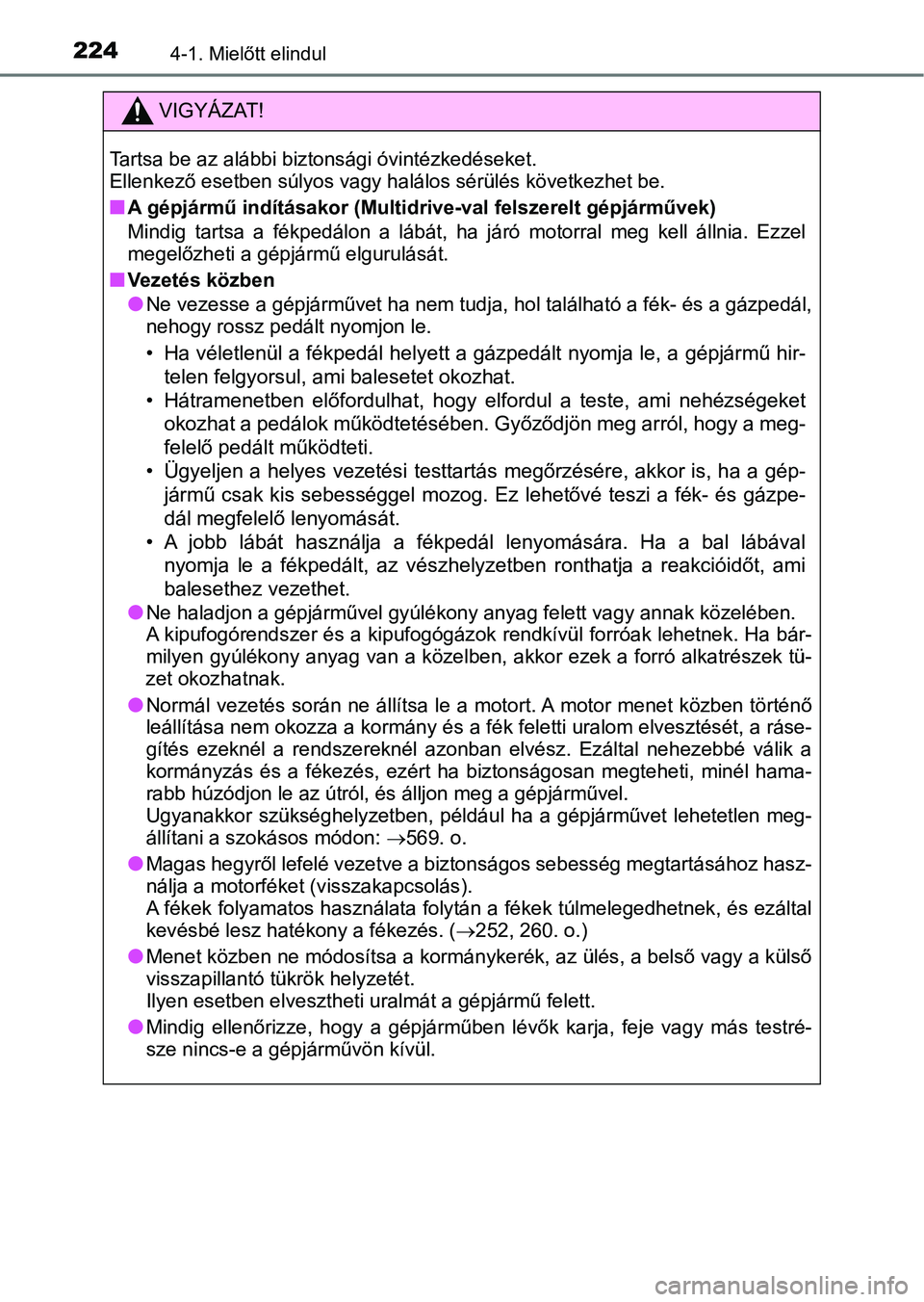 TOYOTA YARIS 2020 Kezelési útmutató (in Hungarian) 2244-1. Mielőtt elindul
VIGYÁZAT!
Tartsa be az alábbi biztonsági óvintézkedéseket.
Ellenkező esetben súlyos vagy halálos sérülés következhet be.
nA gépjármű indításakor (Multidrive TOYOTA YARIS 2020 Kezelési útmutató (in Hungarian) 2244-1. Mielőtt elindul
VIGYÁZAT!
Tartsa be az alábbi biztonsági óvintézkedéseket.
Ellenkező esetben súlyos vagy halálos sérülés következhet be.
nA gépjármű indításakor (Multidrive