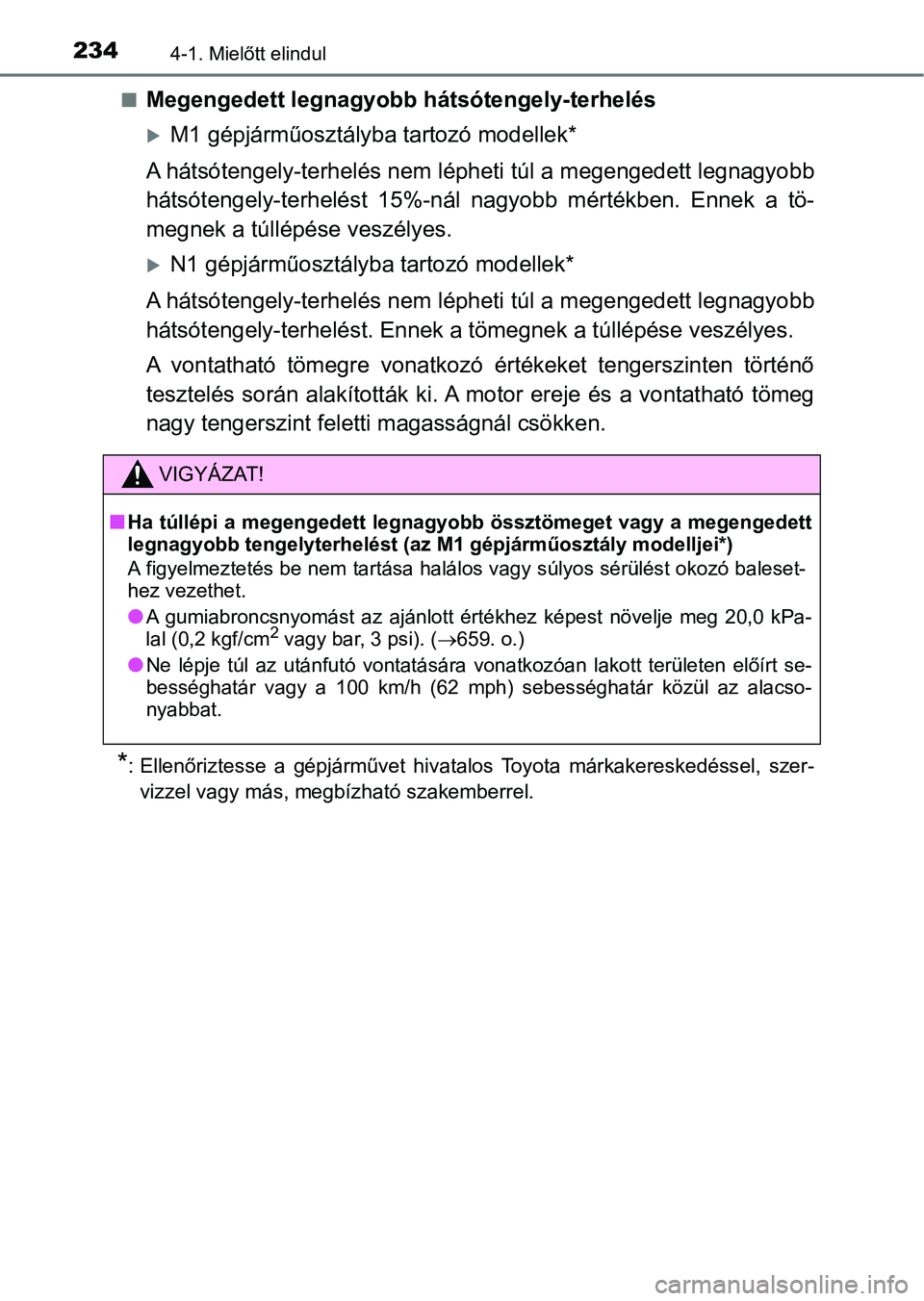 TOYOTA YARIS 2020 Kezelési útmutató (in Hungarian) 2344-1. Mielőtt elindul
nMegengedett legnagyobb hátsótengely-terhelés
M1 gépjárműosztályba tartozó modellek*
A hátsótengely-terhelés nem lépheti túl a megengedett legnagyob b
hátsót TOYOTA YARIS 2020 Kezelési útmutató (in Hungarian) 2344-1. Mielőtt elindul
nMegengedett legnagyobb hátsótengely-terhelés
M1 gépjárműosztályba tartozó modellek*
A hátsótengely-terhelés nem lépheti túl a megengedett legnagyob b
hátsót
