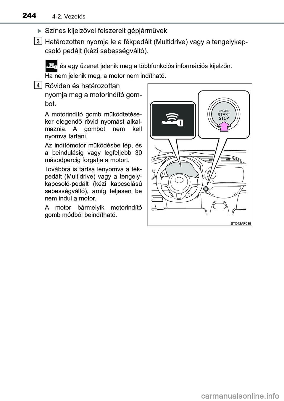 TOYOTA YARIS 2020 Kezelési útmutató (in Hungarian) 2444-2. Vezetés
Színes kijelzővel felszerelt gépjárművek
Határozottan nyomja le a fékpedált (Multidrive) vagy a tengelykap-
csoló pedált (kézi sebességváltó).
és egy üzenet jeleni TOYOTA YARIS 2020 Kezelési útmutató (in Hungarian) 2444-2. Vezetés
Színes kijelzővel felszerelt gépjárművek
Határozottan nyomja le a fékpedált (Multidrive) vagy a tengelykap-
csoló pedált (kézi sebességváltó).
és egy üzenet jeleni