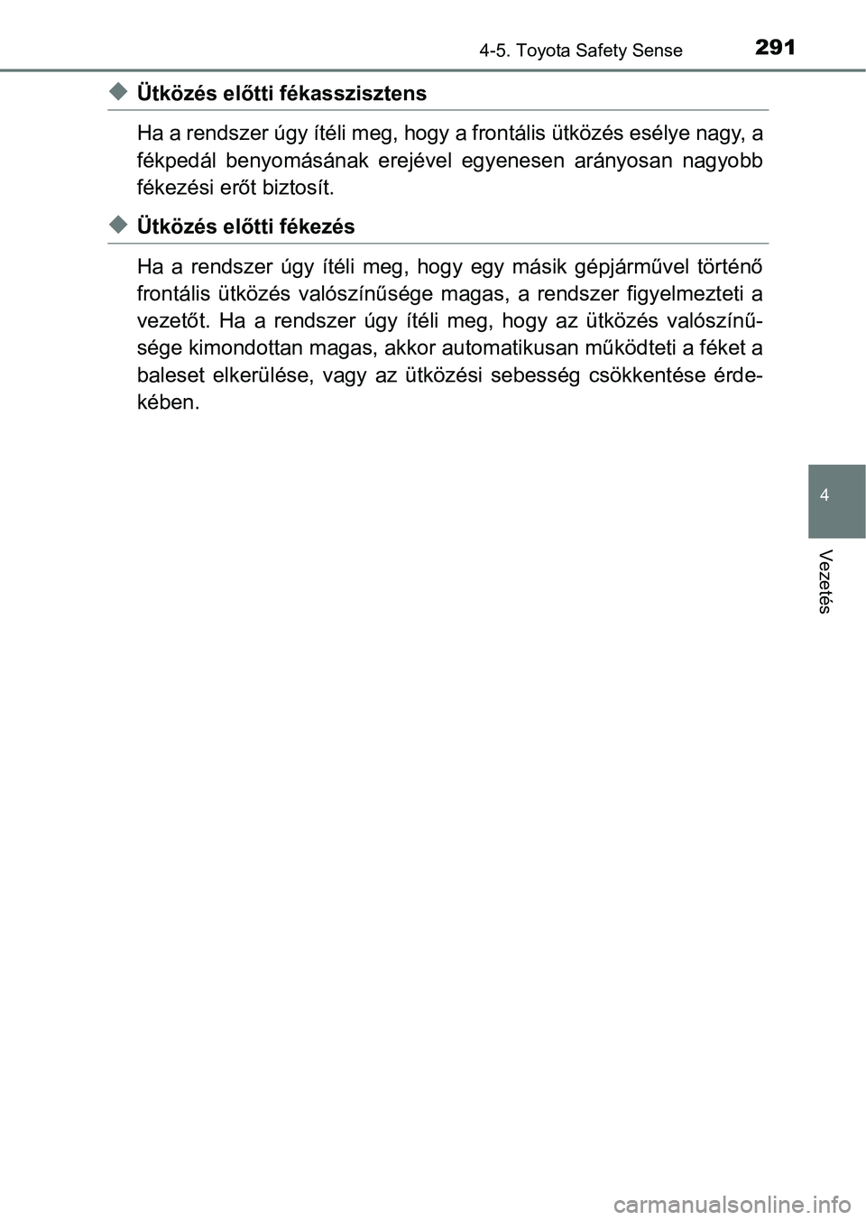 TOYOTA YARIS 2020  Kezelési útmutató (in Hungarian) 2914-5. Toyota Safety Sense
4
Vezetés
uÜtközés előtti fékasszisztens
Ha a rendszer úgy ítéli meg, hogy a frontális ütközés esélye nagy, a
fékpedál  benyomásának  erejével  egyenesen