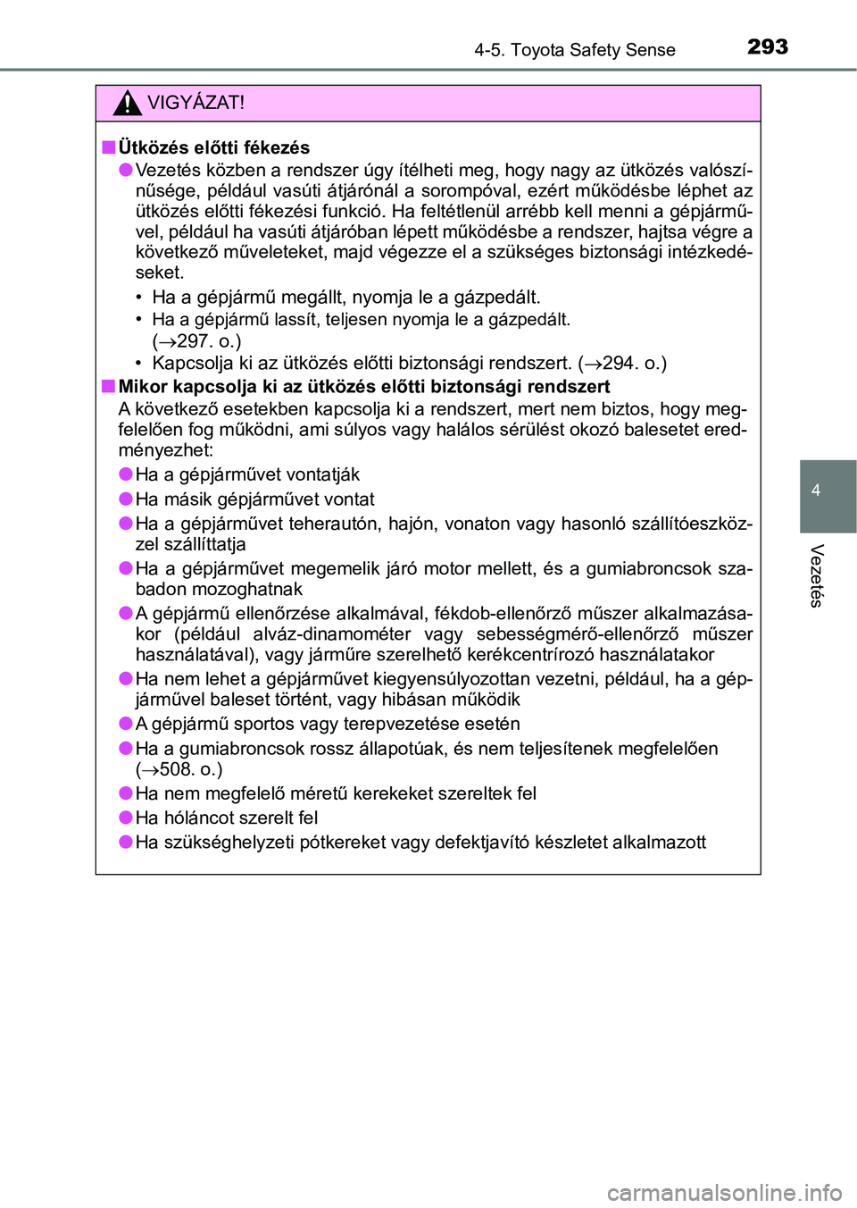 TOYOTA YARIS 2020  Kezelési útmutató (in Hungarian) 2934-5. Toyota Safety Sense
4
Vezetés
VIGYÁZAT!
nÜtközés előtti fékezés
lVezetés közben a rendszer úgy ítélheti meg, hogy nagy az ütközés valószí-
nűsége,  például  vasúti  átj