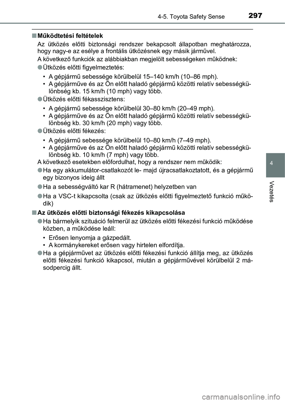 TOYOTA YARIS 2020  Kezelési útmutató (in Hungarian) 2974-5. Toyota Safety Sense
4
Vezetés
nMűködtetési feltételek
Az  ütközés  előtti  biztonsági  rendszer  bekapcsolt  állapotban  meg határozza,
hogy nagy-e az esélye a frontális ü tköz