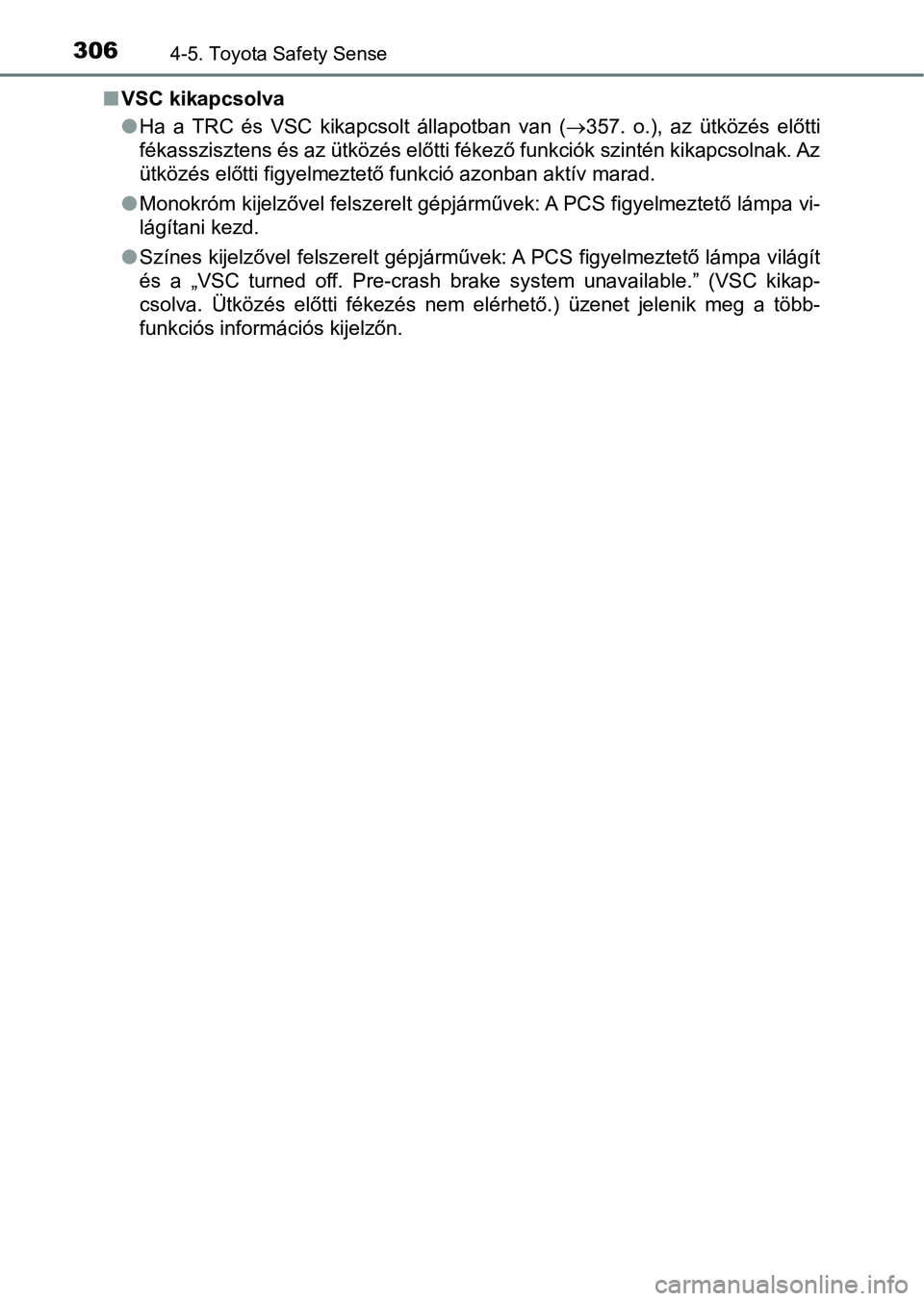 TOYOTA YARIS 2020  Kezelési útmutató (in Hungarian) 3064-5. Toyota Safety Sense
nVSC kikapcsolva
lHa  a  TRC  és  VSC  kikapcsolt  állapotban  van  ( 357.  o.),  az  ütközés  előtti
fékasszisztens és az ütközés előtti fékező funkciók 