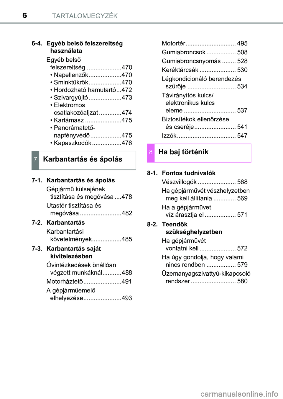 TOYOTA YARIS 2020  Kezelési útmutató (in Hungarian) TARTALOMJEGYZÉK6
6-4. Egyéb belső felszereltség használata
Egyéb belső  felszereltség ....................470
• Napellenzők...................470
• Sminktükrök ...................470
�