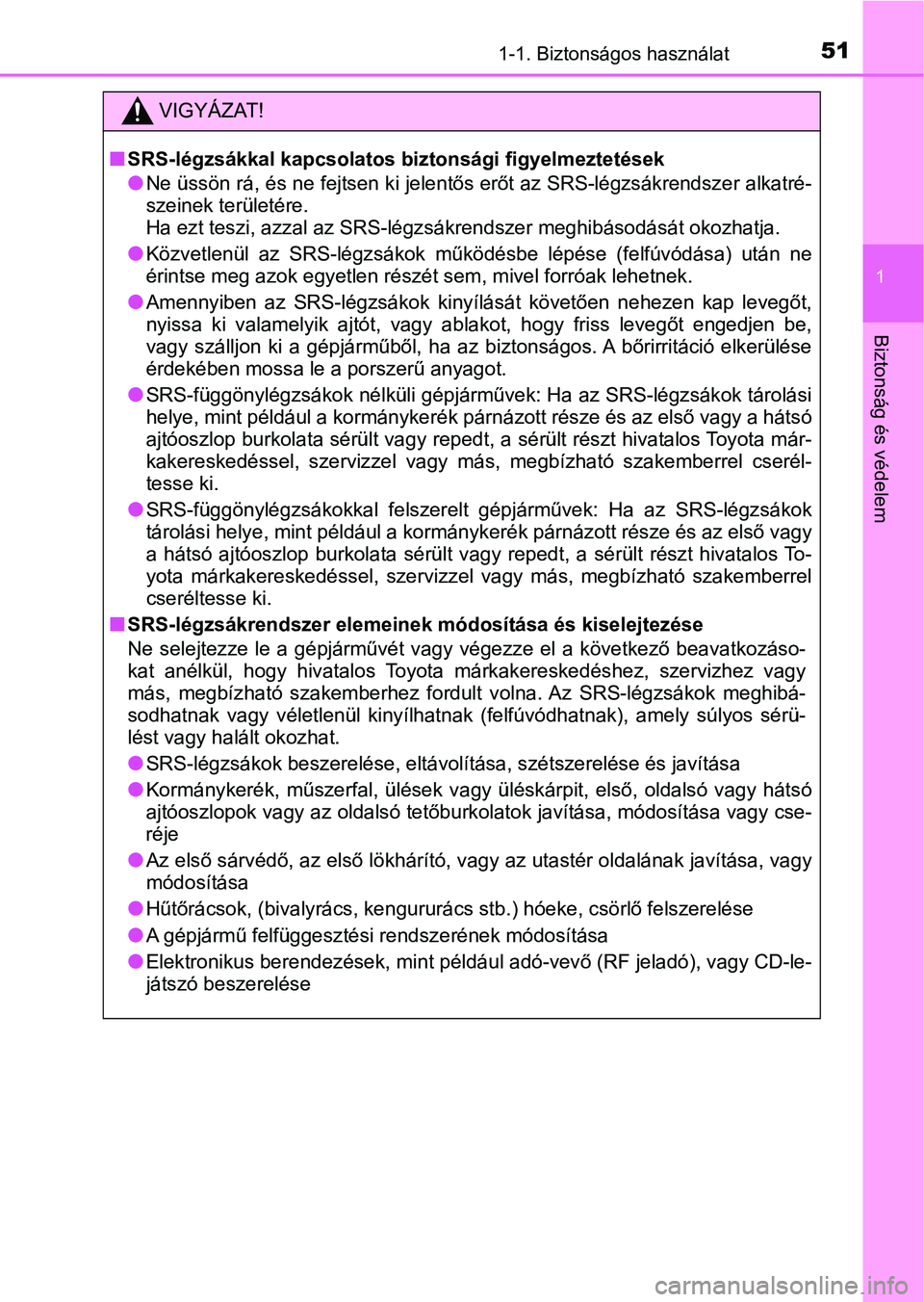 TOYOTA YARIS 2020 Kezelési útmutató (in Hungarian) 511-1. Biztonságos használat
1
Biztonság és védelem
VIGYÁZAT!
nSRS-légzsákkal kapcsolatos biztonsági figyelmeztetések
lNe üssön rá, és ne fejtsen ki jelentős erőt az SRS-légzsákrends TOYOTA YARIS 2020 Kezelési útmutató (in Hungarian) 511-1. Biztonságos használat
1
Biztonság és védelem
VIGYÁZAT!
nSRS-légzsákkal kapcsolatos biztonsági figyelmeztetések
lNe üssön rá, és ne fejtsen ki jelentős erőt az SRS-légzsákrends