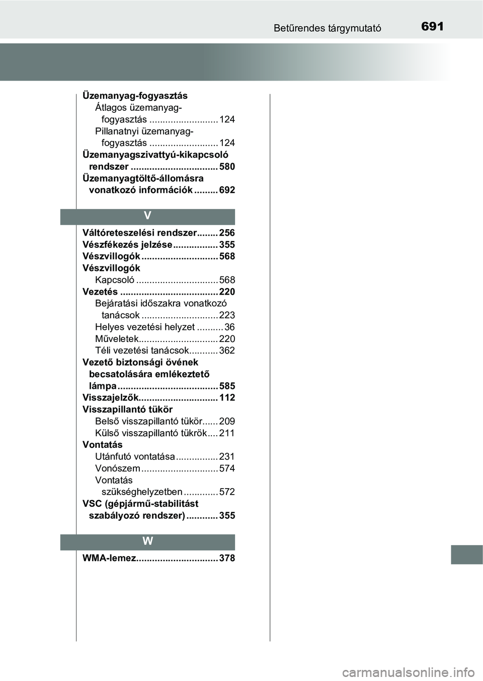 TOYOTA YARIS 2020 Kezelési útmutató (in Hungarian) 691Betűrendes tárgymutató
Üzemanyag-fogyasztásÁtlagos üzemanyag-fogyasztás .......................... 124
Pillanatnyi üzemanyag- fogyasztás .......................... 124
Üzemanyagszivatty TOYOTA YARIS 2020 Kezelési útmutató (in Hungarian) 691Betűrendes tárgymutató
Üzemanyag-fogyasztásÁtlagos üzemanyag-fogyasztás .......................... 124
Pillanatnyi üzemanyag- fogyasztás .......................... 124
Üzemanyagszivatty
