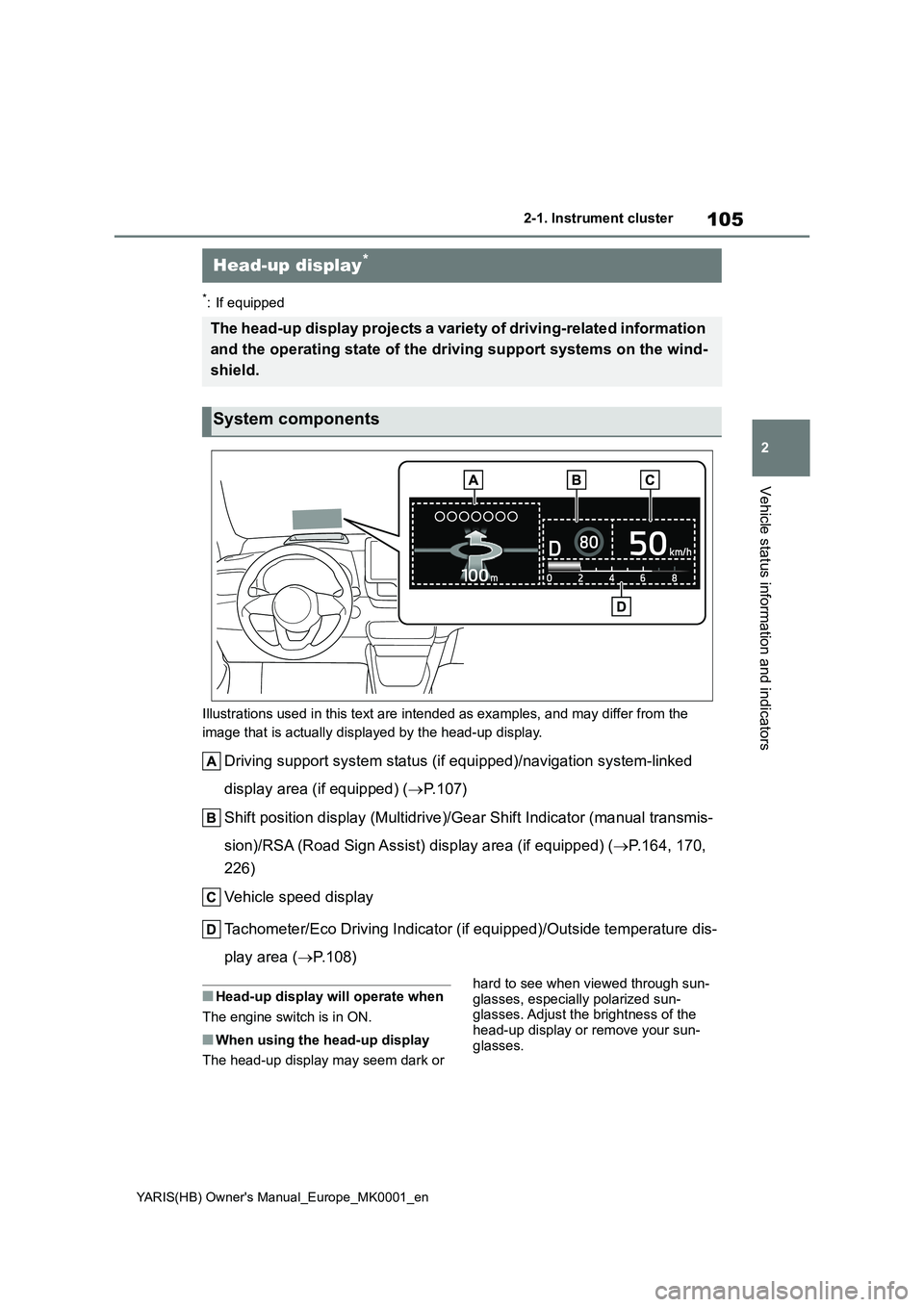 TOYOTA YARIS 2021  Owners Manual 105
2
YARIS(HB) Owners Manual_Europe_MK0001_en
2-1. Instrument cluster
Vehicle status information and indicators
*: If equipped
Illustrations used in this text are intended as examples, and may diffe