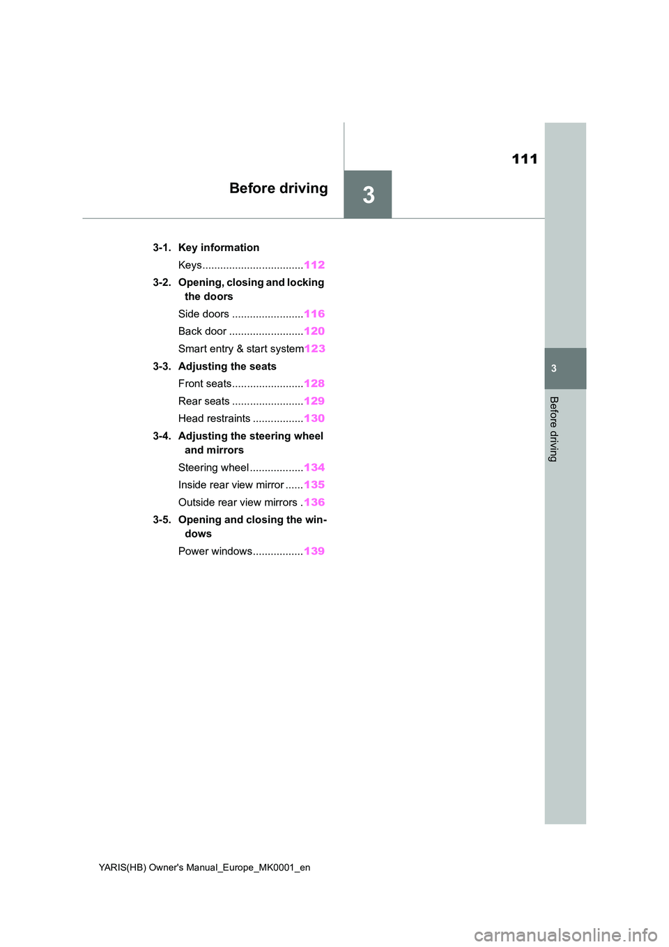 TOYOTA YARIS 2021 Owners Manual 3
111
YARIS(HB) Owners Manual_Europe_MK0001_en
3
Before driving
Before driving
3-1. Key information
Keys.................................. 112
3-2. Opening, closing and locking
the doors
Side do TOYOTA YARIS 2021 Owners Manual 3
111
YARIS(HB) Owners Manual_Europe_MK0001_en
3
Before driving
Before driving
3-1. Key information
Keys.................................. 112
3-2. Opening, closing and locking
the doors
Side do