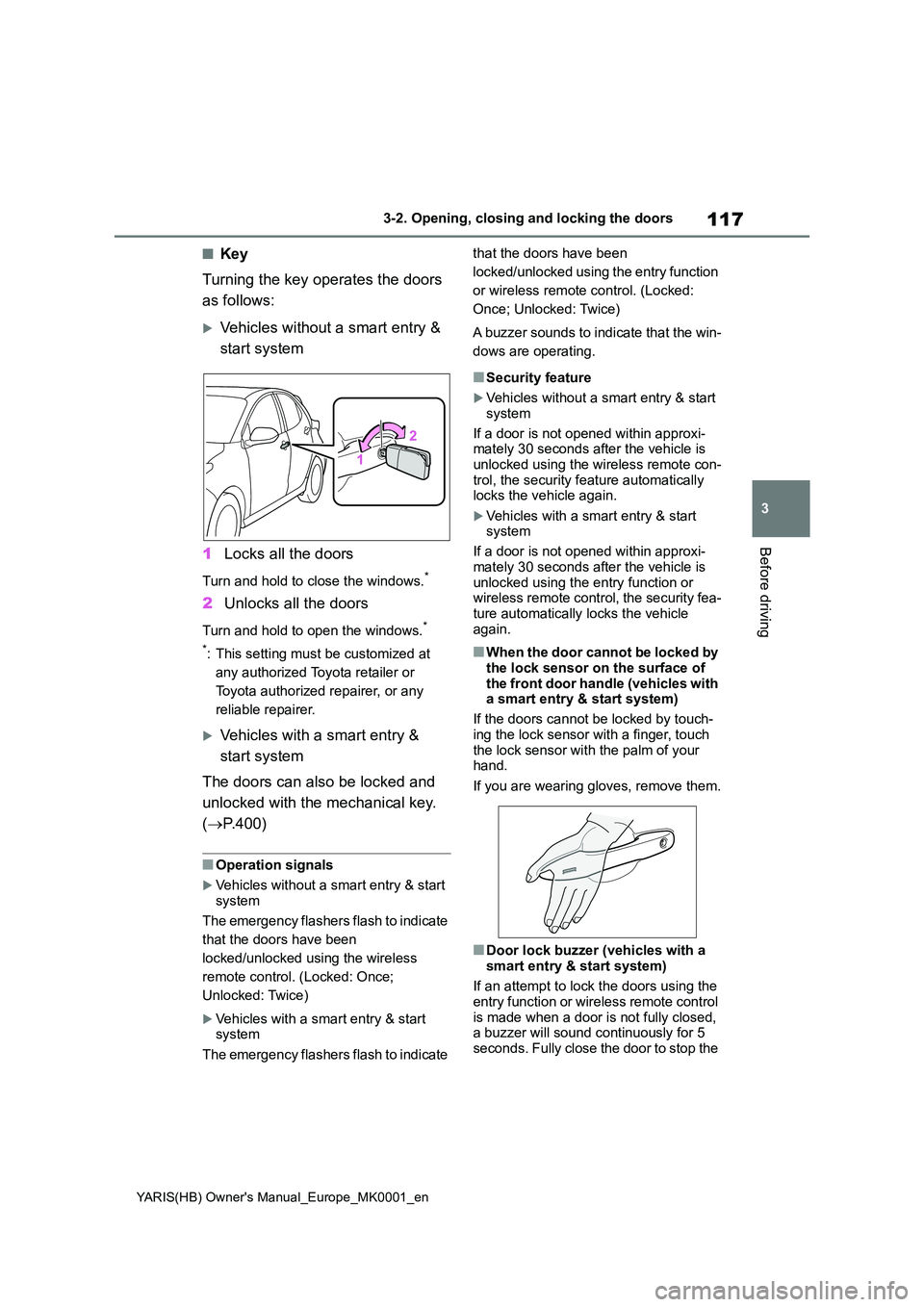 TOYOTA YARIS 2021 Owners Manual 117
3
YARIS(HB) Owners Manual_Europe_MK0001_en
3-2. Opening, closing and locking the doors
Before driving
■Key
Turning the key operates the doors
as follows:
Vehicles without a smart entry & TOYOTA YARIS 2021 Owners Manual 117
3
YARIS(HB) Owners Manual_Europe_MK0001_en
3-2. Opening, closing and locking the doors
Before driving
■Key
Turning the key operates the doors
as follows:
Vehicles without a smart entry &