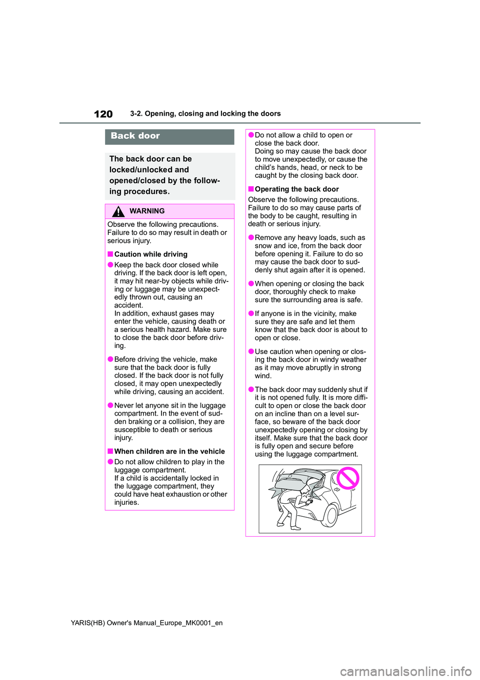 TOYOTA YARIS 2021 Owners Manual 120
YARIS(HB) Owners Manual_Europe_MK0001_en
3-2. Opening, closing and locking the doors
Back door
The back door can be
locked/unlocked and
opened/closed by the follow-
ing procedures.
WARNING
O TOYOTA YARIS 2021 Owners Manual 120
YARIS(HB) Owners Manual_Europe_MK0001_en
3-2. Opening, closing and locking the doors
Back door
The back door can be
locked/unlocked and
opened/closed by the follow-
ing procedures.
WARNING
O