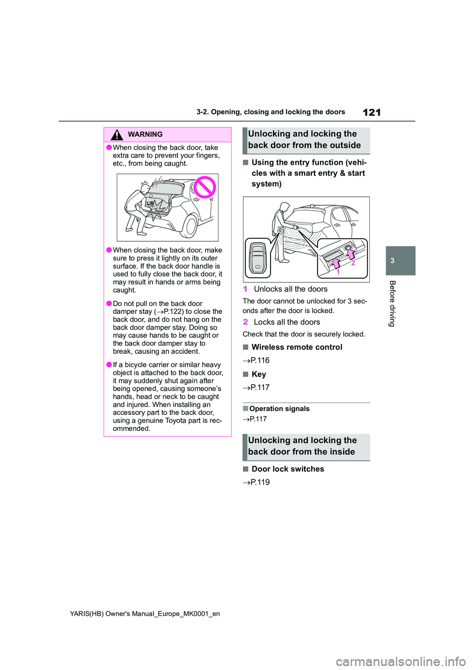 TOYOTA YARIS 2021 Owners Manual 121
3
YARIS(HB) Owners Manual_Europe_MK0001_en
3-2. Opening, closing and locking the doors
Before driving
■Using the entry function (vehi-
cles with a smart entry & start
system)
1 Unlocks all TOYOTA YARIS 2021 Owners Manual 121
3
YARIS(HB) Owners Manual_Europe_MK0001_en
3-2. Opening, closing and locking the doors
Before driving
■Using the entry function (vehi-
cles with a smart entry & start
system)
1 Unlocks all