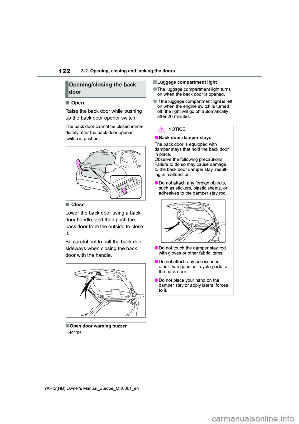 TOYOTA YARIS 2021 Owners Manual 122
YARIS(HB) Owners Manual_Europe_MK0001_en
3-2. Opening, closing and locking the doors
■Open
Raise the back door while pushing
up the back door opener switch.
The back door cannot be closed im TOYOTA YARIS 2021 Owners Manual 122
YARIS(HB) Owners Manual_Europe_MK0001_en
3-2. Opening, closing and locking the doors
■Open
Raise the back door while pushing
up the back door opener switch.
The back door cannot be closed im