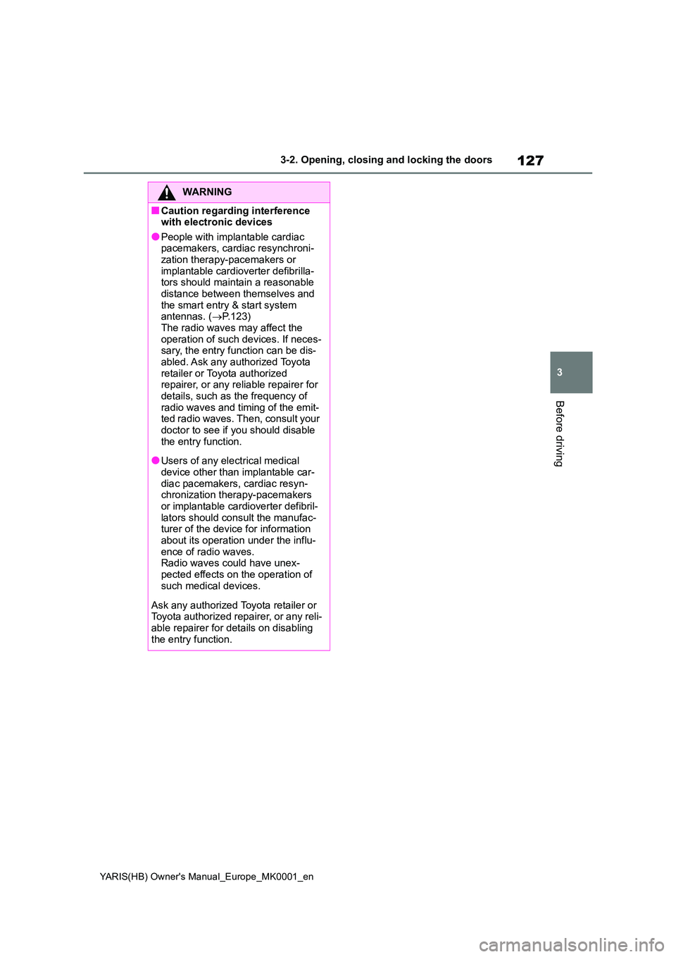 TOYOTA YARIS 2021 Owners Manual 127
3
YARIS(HB) Owners Manual_Europe_MK0001_en
3-2. Opening, closing and locking the doors
Before driving
WARNING
■Caution regarding interference with electronic devices
●People with implantable TOYOTA YARIS 2021 Owners Manual 127
3
YARIS(HB) Owners Manual_Europe_MK0001_en
3-2. Opening, closing and locking the doors
Before driving
WARNING
■Caution regarding interference with electronic devices
●People with implantable