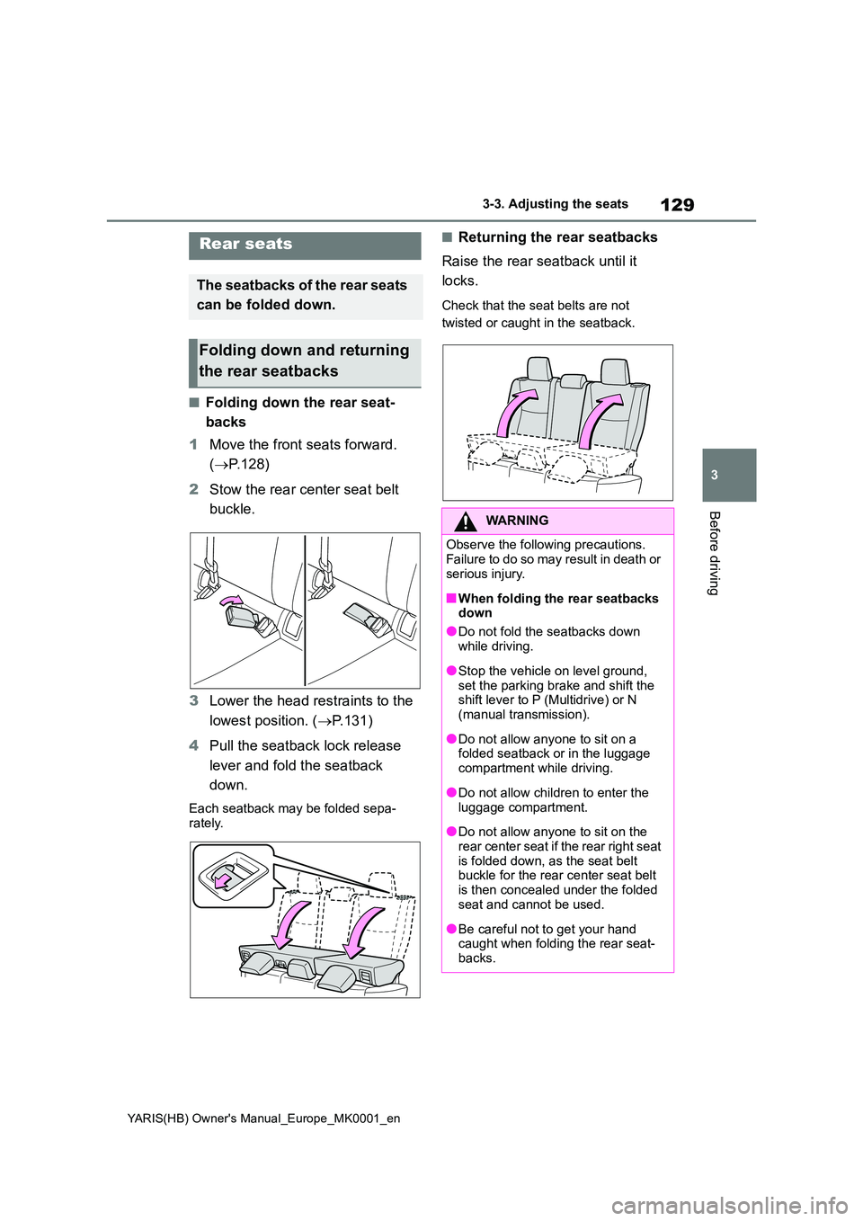 TOYOTA YARIS 2021 Owners Manual 129
3
YARIS(HB) Owners Manual_Europe_MK0001_en
3-3. Adjusting the seats
Before driving
■Folding down the rear seat-
backs
1 Move the front seats forward.
( →P.128)
2 Stow the rear center sea TOYOTA YARIS 2021 Owners Manual 129
3
YARIS(HB) Owners Manual_Europe_MK0001_en
3-3. Adjusting the seats
Before driving
■Folding down the rear seat-
backs
1 Move the front seats forward.
( →P.128)
2 Stow the rear center sea