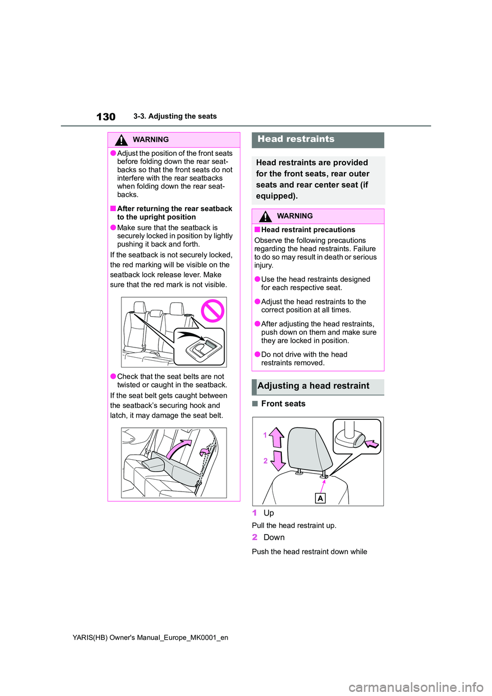 TOYOTA YARIS 2021 Owners Manual 130
YARIS(HB) Owners Manual_Europe_MK0001_en
3-3. Adjusting the seats
■Front seats
1 Up
Pull the head restraint up.
2Down
Push the head restraint down while
WARNING
●Adjust the position of the TOYOTA YARIS 2021 Owners Manual 130
YARIS(HB) Owners Manual_Europe_MK0001_en
3-3. Adjusting the seats
■Front seats
1 Up
Pull the head restraint up.
2Down
Push the head restraint down while
WARNING
●Adjust the position of the