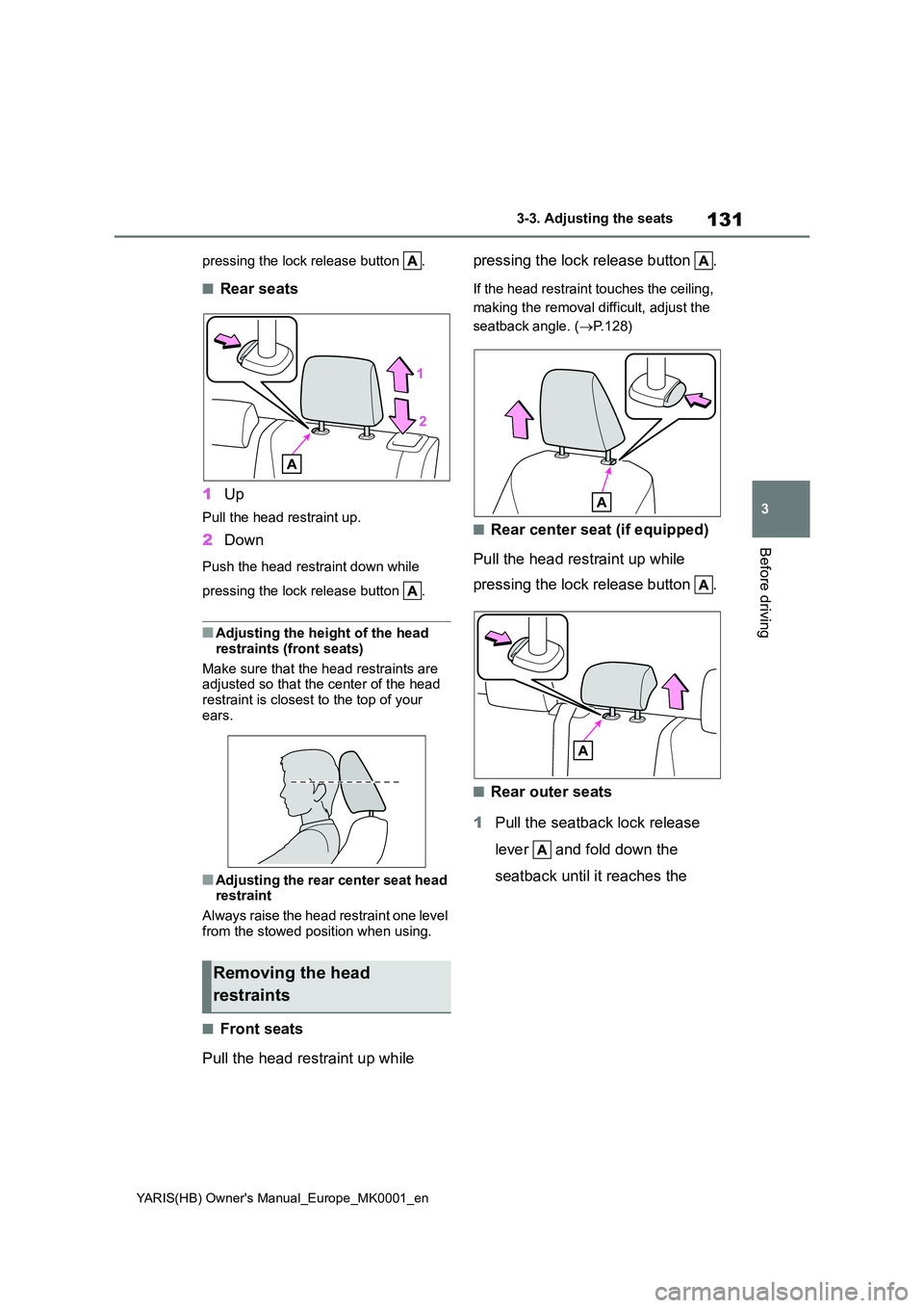 TOYOTA YARIS 2021 Owners Manual 131
3
YARIS(HB) Owners Manual_Europe_MK0001_en
3-3. Adjusting the seats
Before driving
pressing the lock release button .
■Rear seats
1 Up
Pull the head restraint up.
2Down
Push the head restrain TOYOTA YARIS 2021 Owners Manual 131
3
YARIS(HB) Owners Manual_Europe_MK0001_en
3-3. Adjusting the seats
Before driving
pressing the lock release button .
■Rear seats
1 Up
Pull the head restraint up.
2Down
Push the head restrain