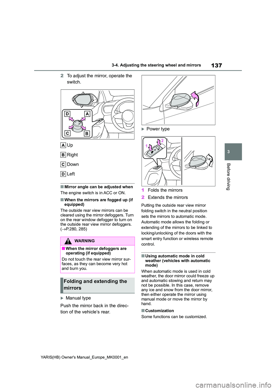 TOYOTA YARIS 2021 Owners Manual 137
3
YARIS(HB) Owners Manual_Europe_MK0001_en
3-4. Adjusting the steering wheel and mirrors
Before driving
2To adjust the mirror, operate the
switch.
Up
Right
Down
Left
■Mirror angle can be TOYOTA YARIS 2021 Owners Manual 137
3
YARIS(HB) Owners Manual_Europe_MK0001_en
3-4. Adjusting the steering wheel and mirrors
Before driving
2To adjust the mirror, operate the
switch.
Up
Right
Down
Left
■Mirror angle can be