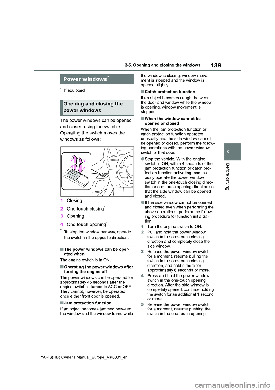 TOYOTA YARIS 2021 Owners Manual 139
3
YARIS(HB) Owners Manual_Europe_MK0001_en
3-5. Opening and closing the windows
Before driving
3-5.Opening and c los ing the win dows
*: If equipped
The power windows can be opened
and clos TOYOTA YARIS 2021 Owners Manual 139
3
YARIS(HB) Owners Manual_Europe_MK0001_en
3-5. Opening and closing the windows
Before driving
3-5.Opening and c los ing the win dows
*: If equipped
The power windows can be opened
and clos