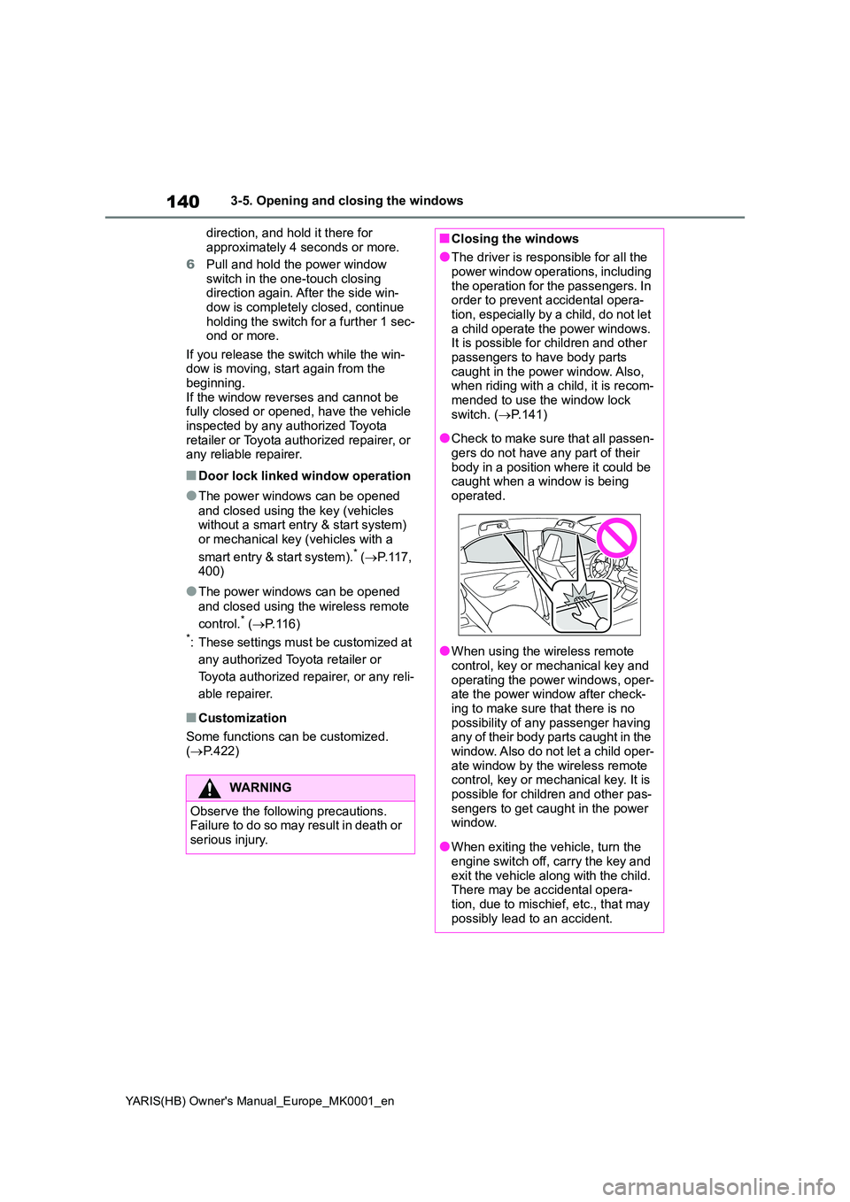 TOYOTA YARIS 2021 Owners Manual 140
YARIS(HB) Owners Manual_Europe_MK0001_en
3-5. Opening and closing the windows
direction, and hold it there for
approximately 4 seconds or more.
6 Pull and hold the power window switch in the TOYOTA YARIS 2021 Owners Manual 140
YARIS(HB) Owners Manual_Europe_MK0001_en
3-5. Opening and closing the windows
direction, and hold it there for
approximately 4 seconds or more.
6 Pull and hold the power window switch in the