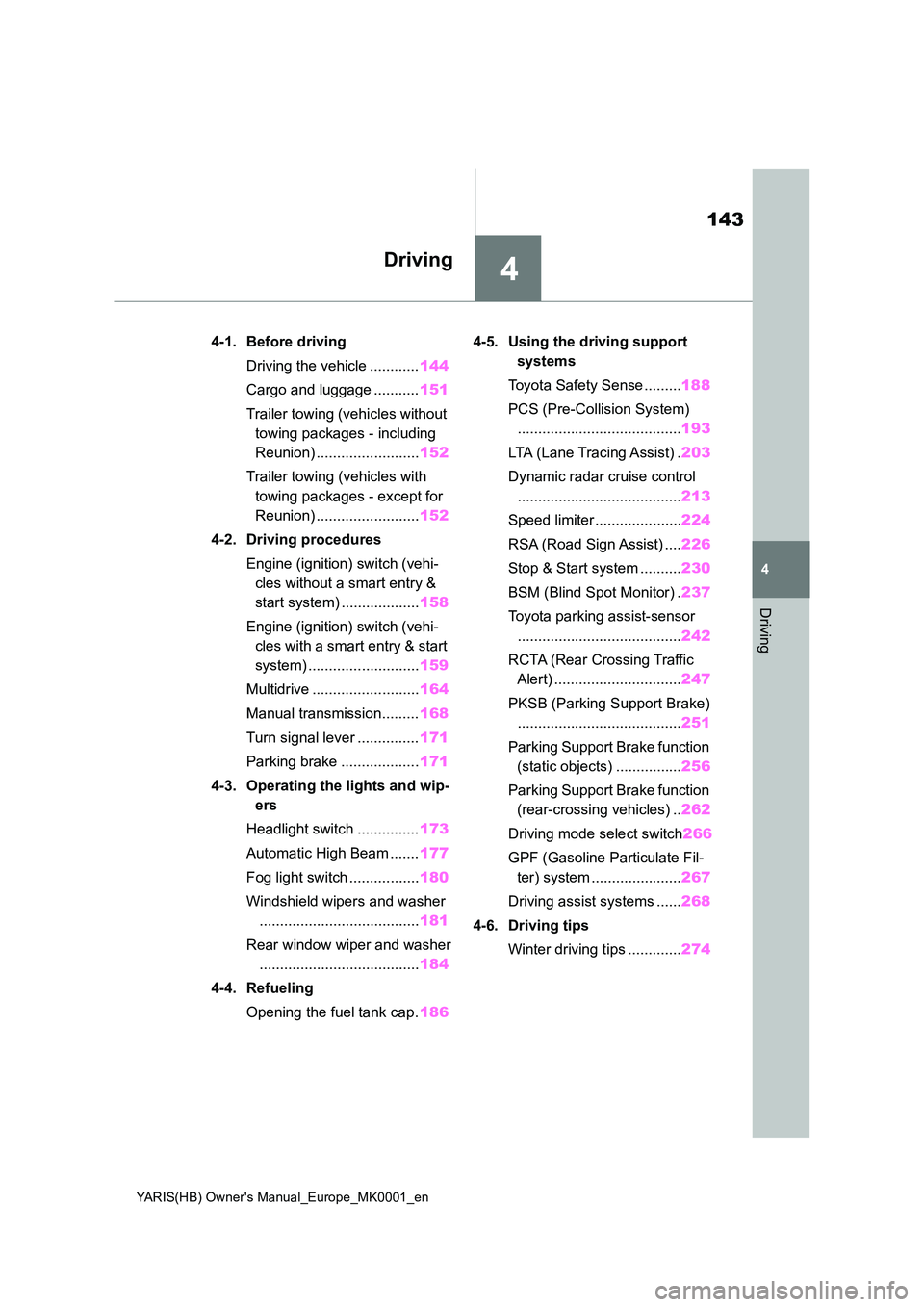 TOYOTA YARIS 2021 Owners Manual 4
143
YARIS(HB) Owners Manual_Europe_MK0001_en
4
Driving
Driving
4-1. Before driving
Driving the vehicle ............ 144
Cargo and luggage ........... 151
Trailer towing (vehicles without
towin TOYOTA YARIS 2021 Owners Manual 4
143
YARIS(HB) Owners Manual_Europe_MK0001_en
4
Driving
Driving
4-1. Before driving
Driving the vehicle ............ 144
Cargo and luggage ........... 151
Trailer towing (vehicles without
towin