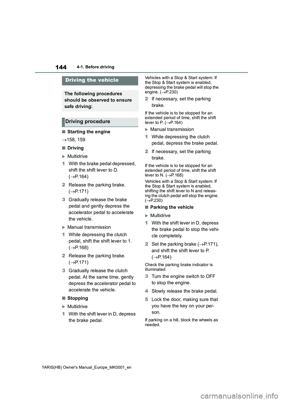 TOYOTA YARIS 2021 Owners Manual 144
YARIS(HB) Owners Manual_Europe_MK0001_en
4-1. Before driving
4- 1. B ef ore dr iv in g
■Starting the engine
→158, 159
■Driving
Multidrive
1With the brake pedal depressed,
shift the shi TOYOTA YARIS 2021 Owners Manual 144
YARIS(HB) Owners Manual_Europe_MK0001_en
4-1. Before driving
4- 1. B ef ore dr iv in g
■Starting the engine
→158, 159
■Driving
Multidrive
1With the brake pedal depressed,
shift the shi