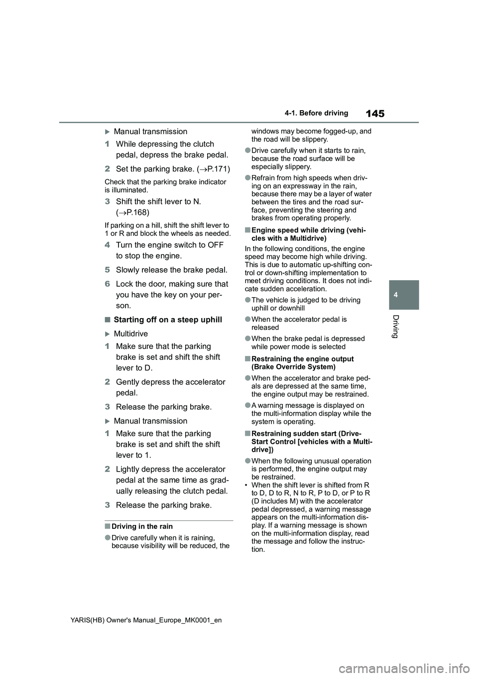 TOYOTA YARIS 2021 Owners Manual 145
4
YARIS(HB) Owners Manual_Europe_MK0001_en
4-1. Before driving
Driving
Manual transmission
1While depressing the clutch
pedal, depress the brake pedal.
2Set the parking brake. (→P.171)
Chec TOYOTA YARIS 2021 Owners Manual 145
4
YARIS(HB) Owners Manual_Europe_MK0001_en
4-1. Before driving
Driving
Manual transmission
1While depressing the clutch
pedal, depress the brake pedal.
2Set the parking brake. (→P.171)
Chec