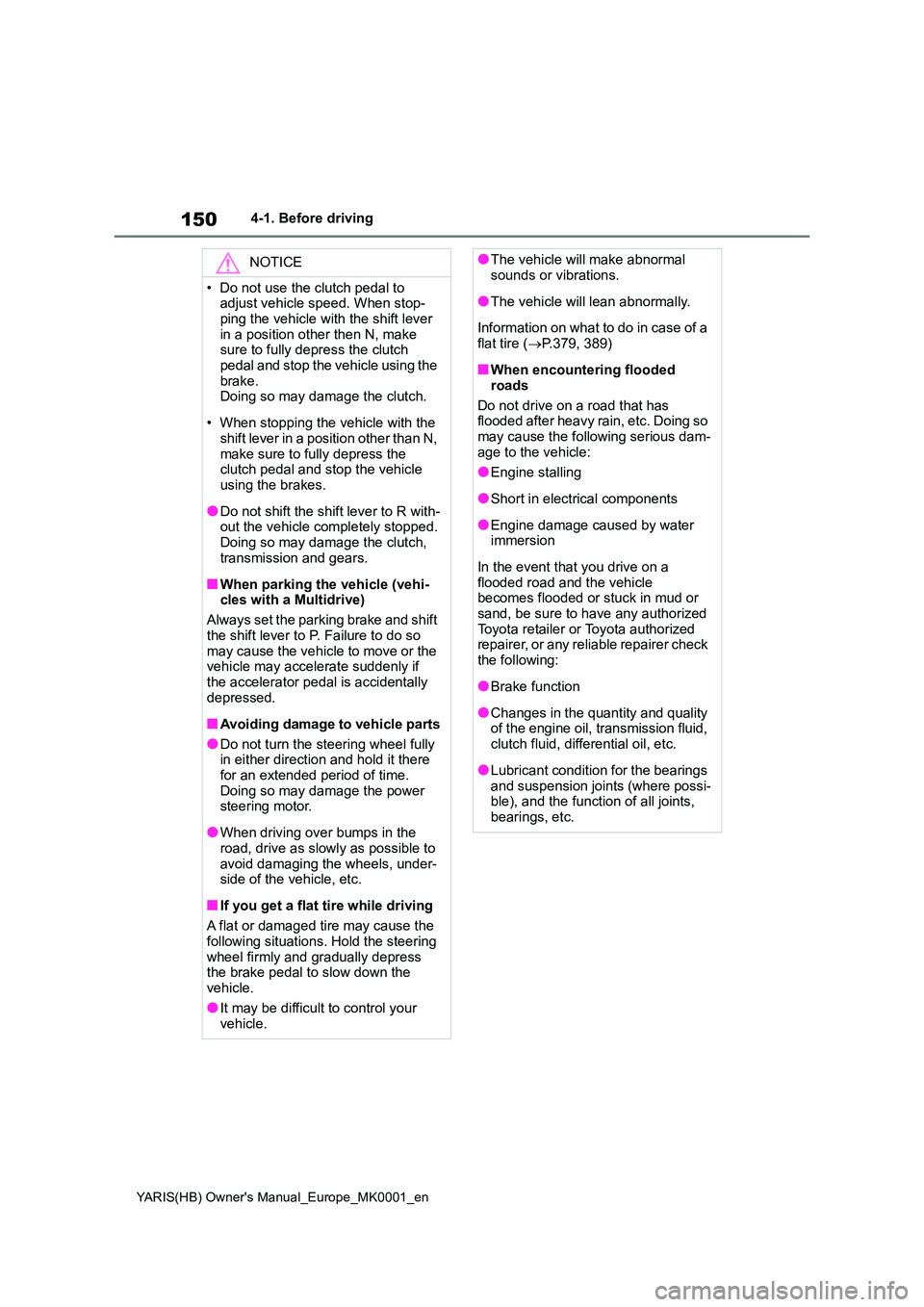 TOYOTA YARIS 2021 Owners Manual 150
YARIS(HB) Owners Manual_Europe_MK0001_en
4-1. Before driving
NOTICE
• Do not use the clutch pedal to adjust vehicle speed. When stop-
ping the vehicle with the shift lever in a position othe TOYOTA YARIS 2021 Owners Manual 150
YARIS(HB) Owners Manual_Europe_MK0001_en
4-1. Before driving
NOTICE
• Do not use the clutch pedal to adjust vehicle speed. When stop-
ping the vehicle with the shift lever in a position othe