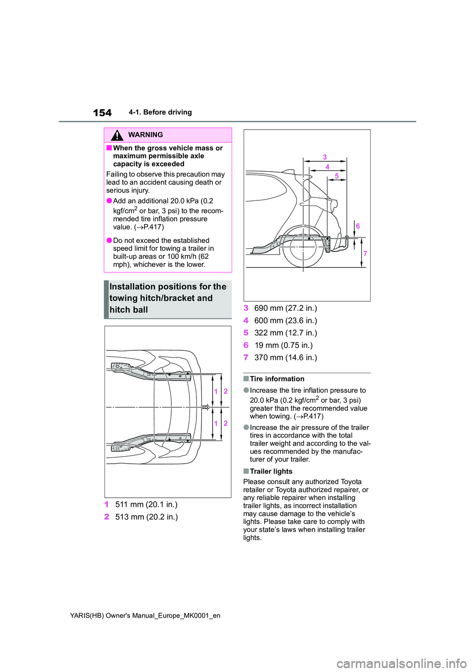 TOYOTA YARIS 2021 Owners Manual 154
YARIS(HB) Owner's Manual_Europe_MK0001_en
4-1. Before driving
1511 mm (20.1 in.)
2 513 mm (20.2 in.)
3 690 mm (27.2 in.)
4 600 mm (23.6 in.)
5 322 mm (12.7 in.)
6 19 mm (0.75 in.)
7 370 TOYOTA YARIS 2021 Owners Manual 154
YARIS(HB) Owner's Manual_Europe_MK0001_en
4-1. Before driving
1511 mm (20.1 in.)
2 513 mm (20.2 in.)
3 690 mm (27.2 in.)
4 600 mm (23.6 in.)
5 322 mm (12.7 in.)
6 19 mm (0.75 in.)
7 370