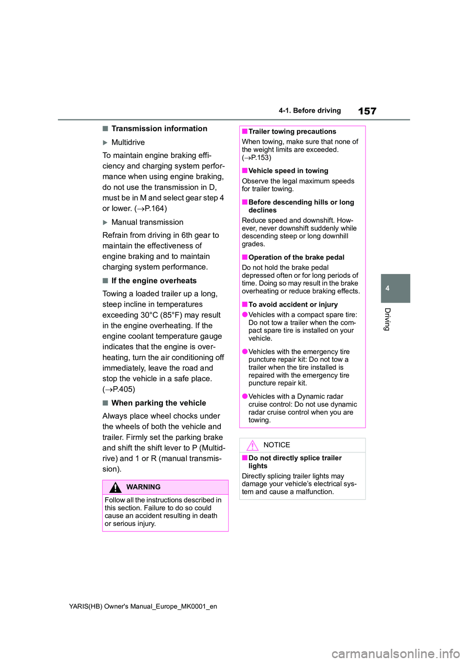 TOYOTA YARIS 2021 Owners Manual 157
4
YARIS(HB) Owners Manual_Europe_MK0001_en
4-1. Before driving
Driving
■Transmission information
Multidrive
To maintain engine braking effi-
ciency and charging system perfor-
mance when TOYOTA YARIS 2021 Owners Manual 157
4
YARIS(HB) Owners Manual_Europe_MK0001_en
4-1. Before driving
Driving
■Transmission information
Multidrive
To maintain engine braking effi-
ciency and charging system perfor-
mance when
