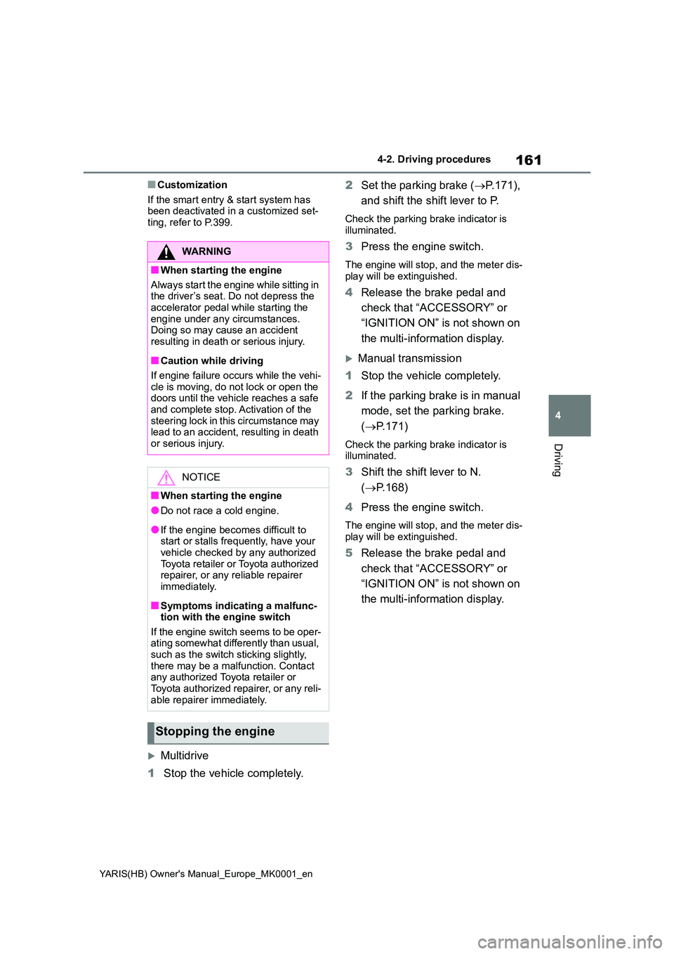 TOYOTA YARIS 2021 Owners Manual 161
4
YARIS(HB) Owners Manual_Europe_MK0001_en
4-2. Driving procedures
Driving
■Customization
If the smart entry & start system has been deactivated in a customized set-ting, refer to P.399.
M TOYOTA YARIS 2021 Owners Manual 161
4
YARIS(HB) Owners Manual_Europe_MK0001_en
4-2. Driving procedures
Driving
■Customization
If the smart entry & start system has been deactivated in a customized set-ting, refer to P.399.
M