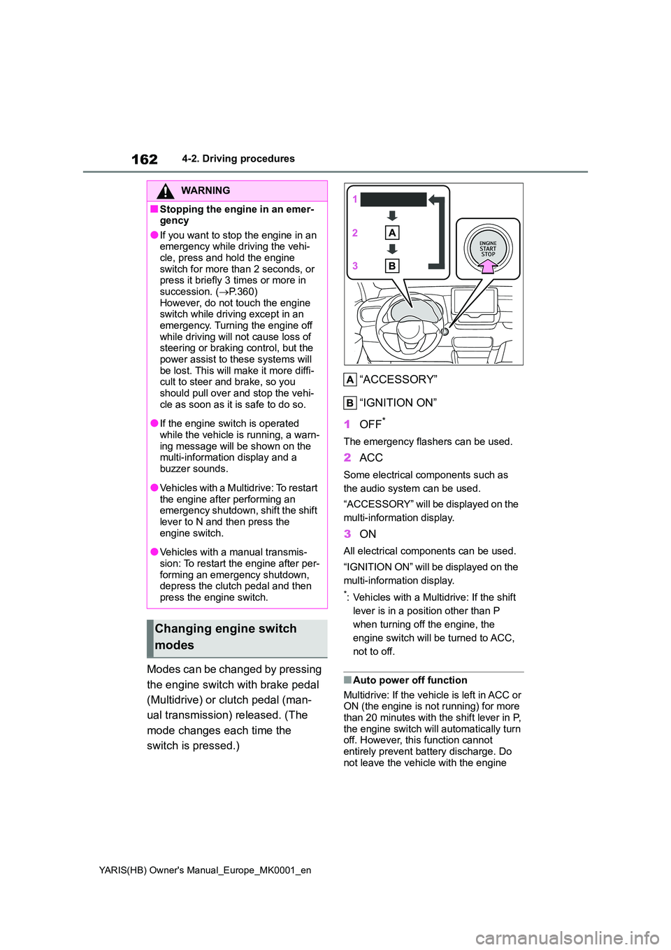 TOYOTA YARIS 2021 Owners Manual 162
YARIS(HB) Owners Manual_Europe_MK0001_en
4-2. Driving procedures
Modes can be changed by pressing
the engine switch with brake pedal
(Multidrive) or clutch pedal (man-
ual transmission) relea TOYOTA YARIS 2021 Owners Manual 162
YARIS(HB) Owners Manual_Europe_MK0001_en
4-2. Driving procedures
Modes can be changed by pressing
the engine switch with brake pedal
(Multidrive) or clutch pedal (man-
ual transmission) relea