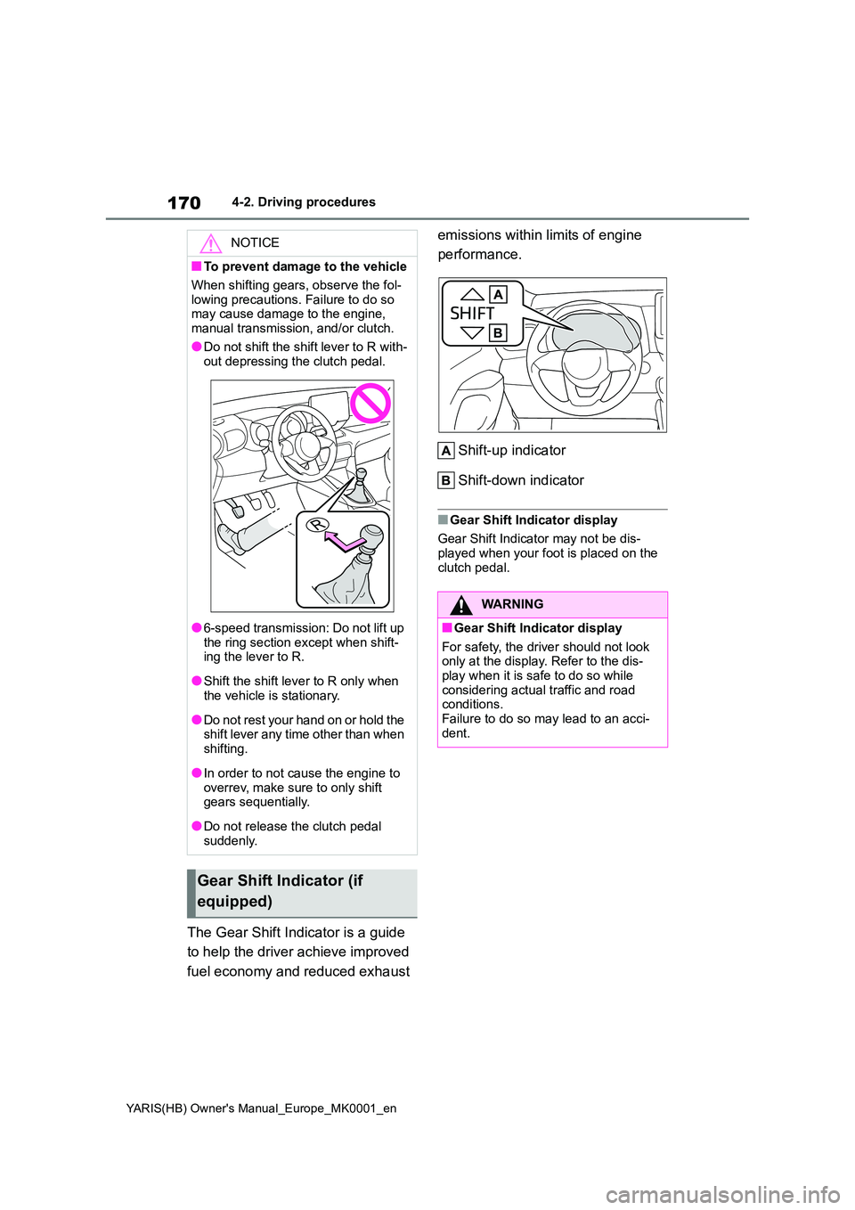 TOYOTA YARIS 2021 Owners Manual 170
YARIS(HB) Owners Manual_Europe_MK0001_en
4-2. Driving procedures
The Gear Shift Indicator is a guide
to help the driver achieve improved
fuel economy and reduced exhaust
emissions within li TOYOTA YARIS 2021 Owners Manual 170
YARIS(HB) Owners Manual_Europe_MK0001_en
4-2. Driving procedures
The Gear Shift Indicator is a guide
to help the driver achieve improved
fuel economy and reduced exhaust
emissions within li