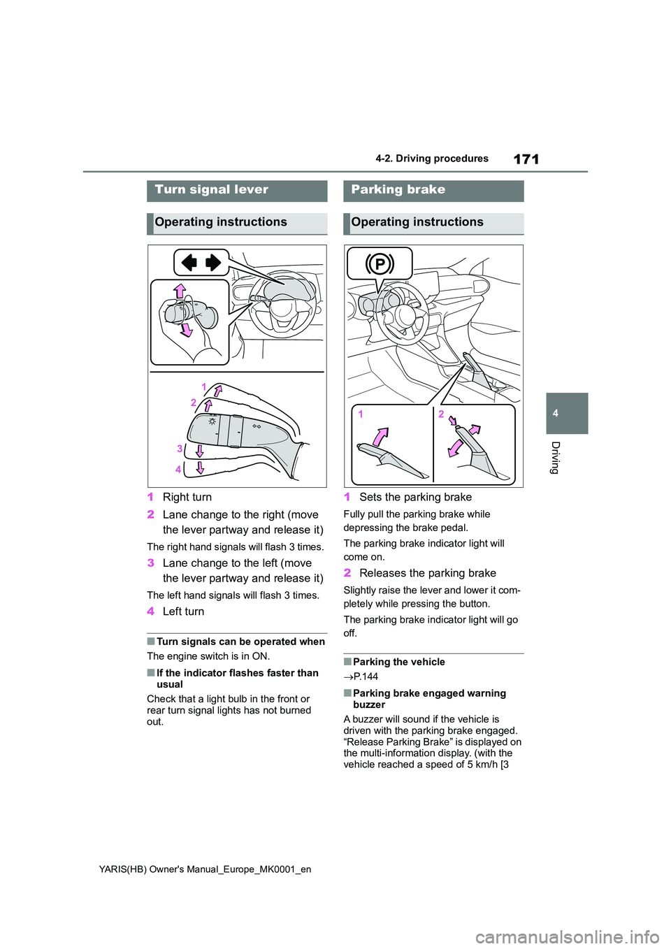 TOYOTA YARIS 2021 Owners Manual 171
4
YARIS(HB) Owners Manual_Europe_MK0001_en
4-2. Driving procedures
Driving
1Right turn
2 Lane change to the right (move
the lever partway and release it)
The right hand signals will flash 3 ti TOYOTA YARIS 2021 Owners Manual 171
4
YARIS(HB) Owners Manual_Europe_MK0001_en
4-2. Driving procedures
Driving
1Right turn
2 Lane change to the right (move
the lever partway and release it)
The right hand signals will flash 3 ti